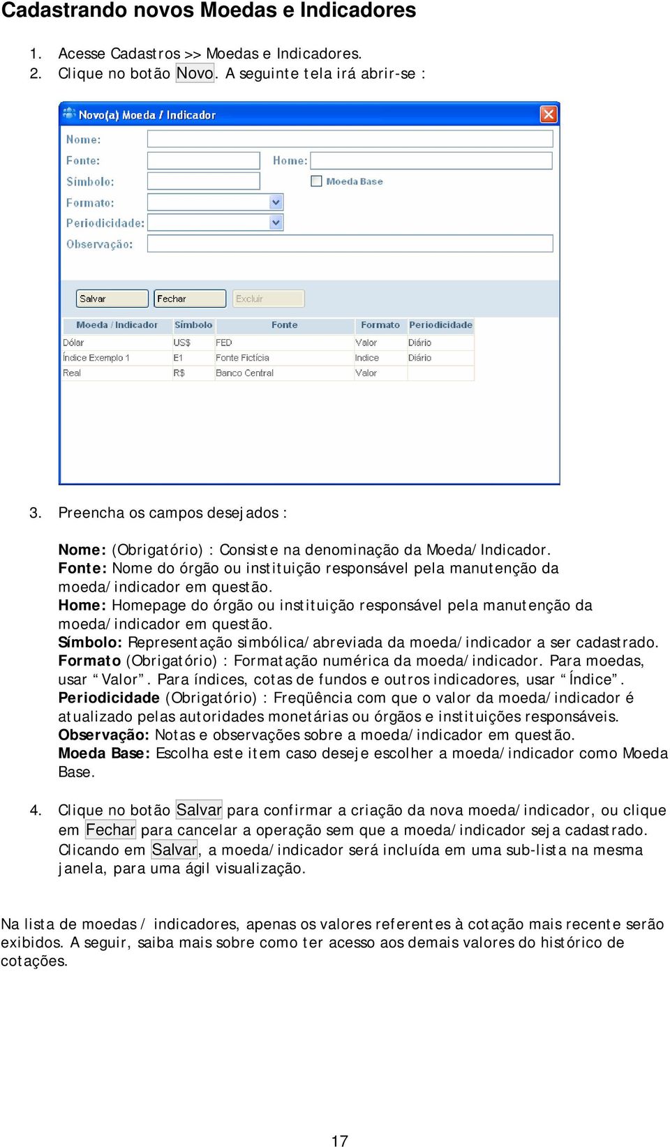 Hme: Hmepage d órgã u instituiçã respnsável pela manutençã da meda/indicadr em questã. Símbl: Representaçã simbólica/abreviada da meda/indicadr a ser cadastrad.