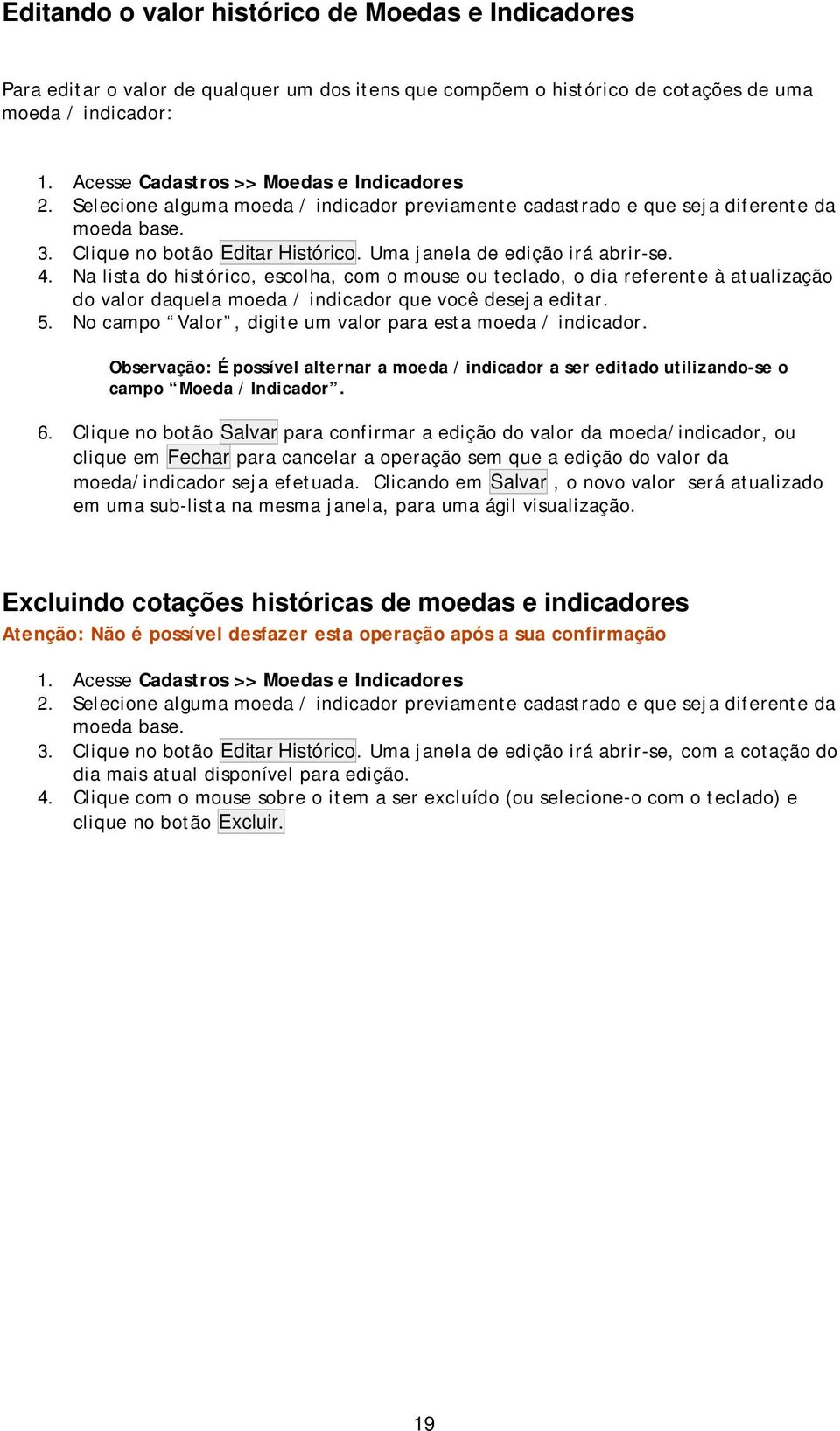 Na lista d históric, esclha, cm muse u teclad, dia referente à atualizaçã d valr daquela meda / indicadr que vcê deseja editar. 5. N camp Valr, digite um valr para esta meda / indicadr.