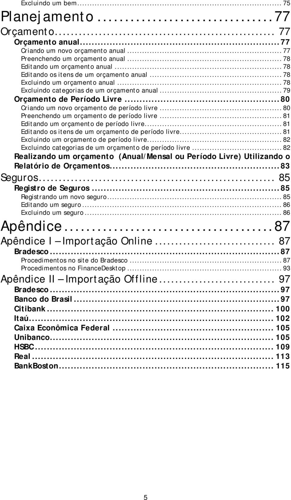 .. 80 Preenchend um rçament de períd livre... 81 Editand um rçament de períd livre... 81 Editand s itens de um rçament de períd livre... 81 Excluind um rçament de períd livre.