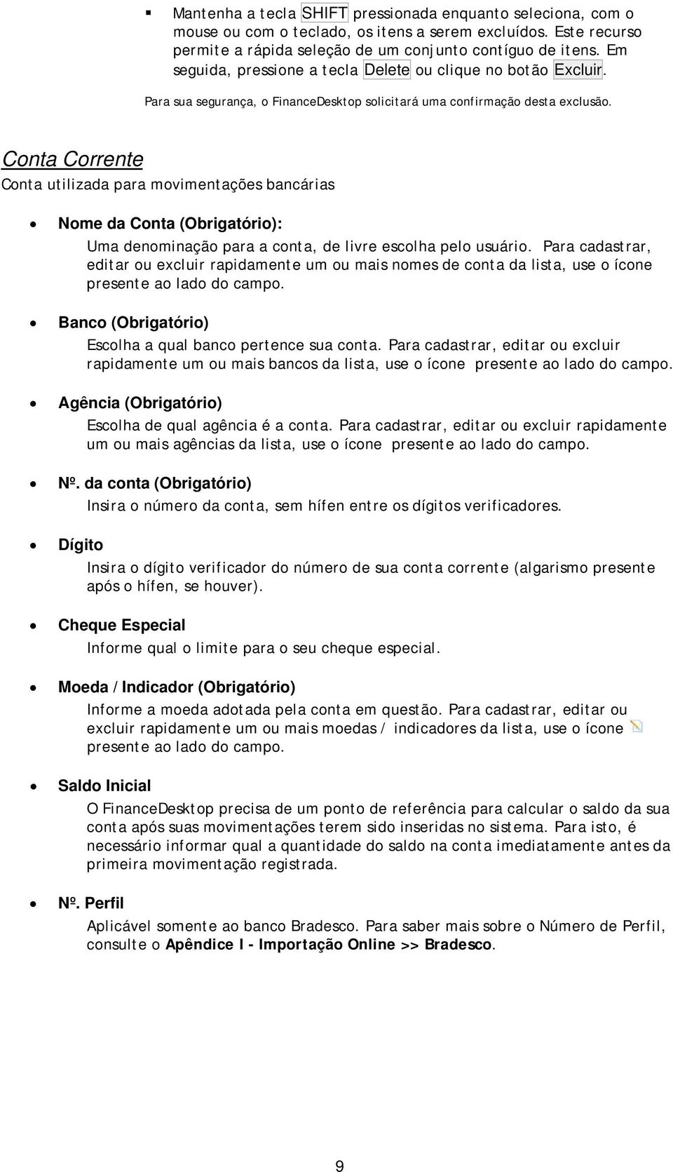 Cnta Crrente Cnta utilizada para mvimentações bancárias Nme da Cnta (Obrigatóri): Uma denminaçã para a cnta, de livre esclha pel usuári.