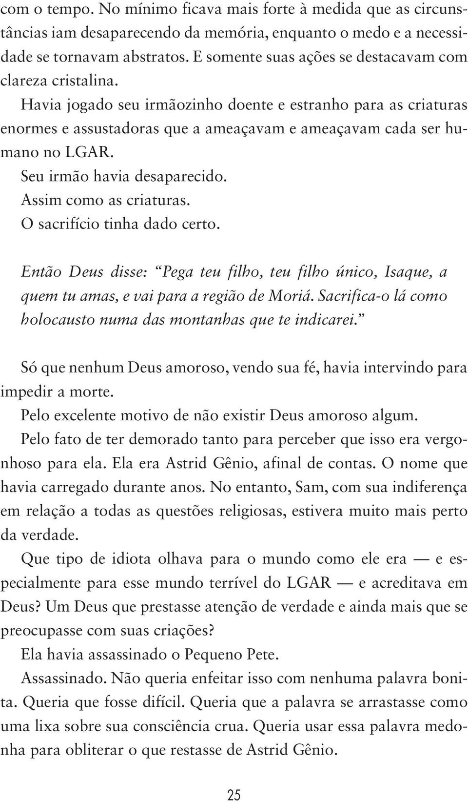 Seu irmão havia desaparecido. Assim como as criaturas. O sacrifício tinha dado certo. Então Deus disse: Pega teu filho, teu filho único, Isaque, a quem tu amas, e vai para a região de Moriá.