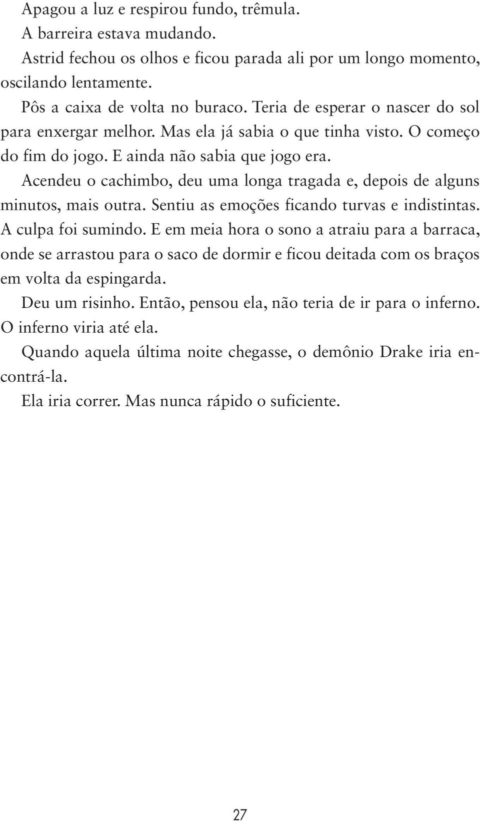 Acendeu o cachimbo, deu uma longa tragada e, depois de alguns minutos, mais outra. Sentiu as emoções ficando turvas e indistintas. A culpa foi sumindo.