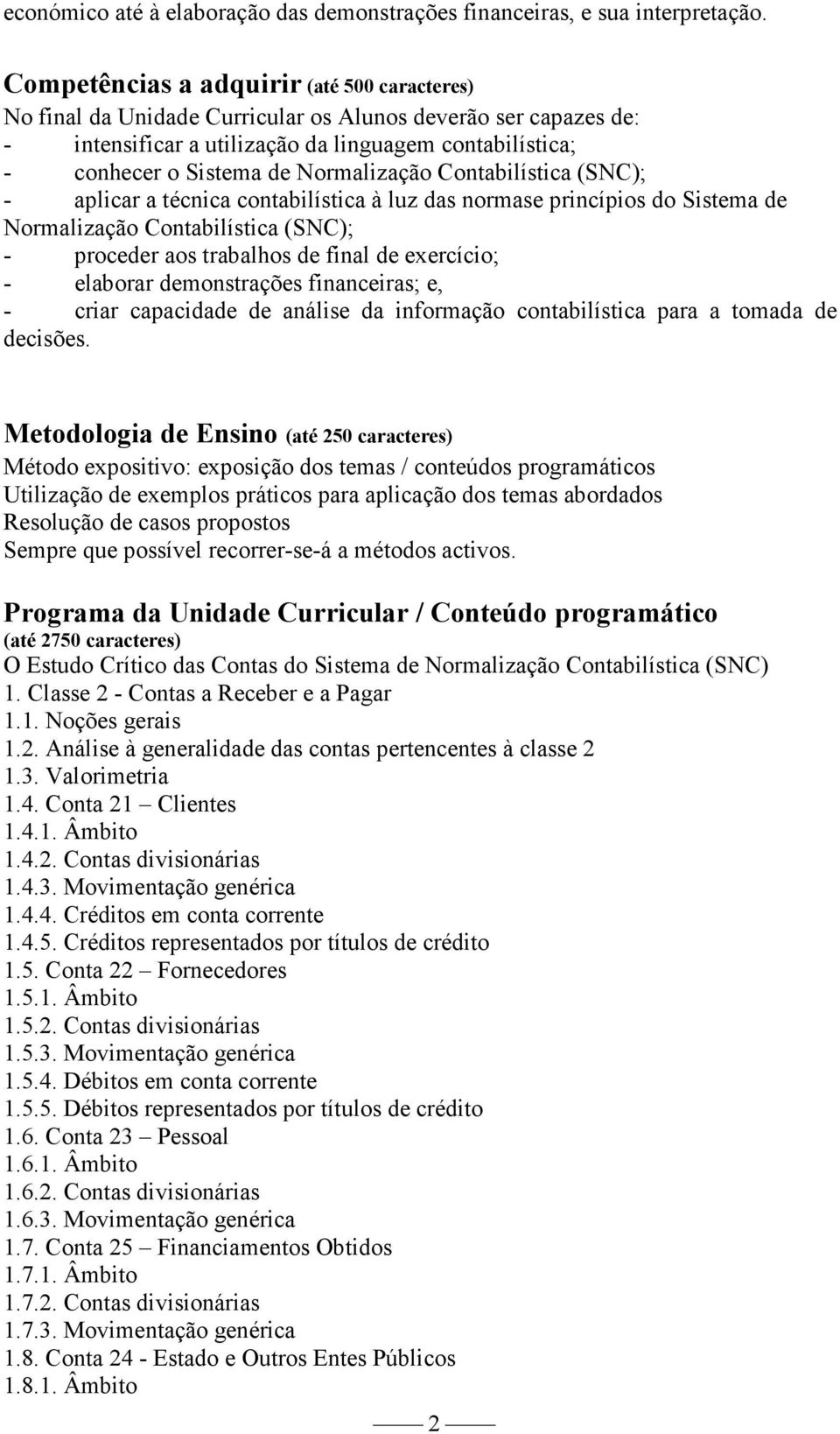 Normalização Contabilística (SNC); - aplicar a técnica contabilística à luz das normase princípios do Sistema de Normalização Contabilística (SNC); - proceder aos trabalhos de final de exercício; -