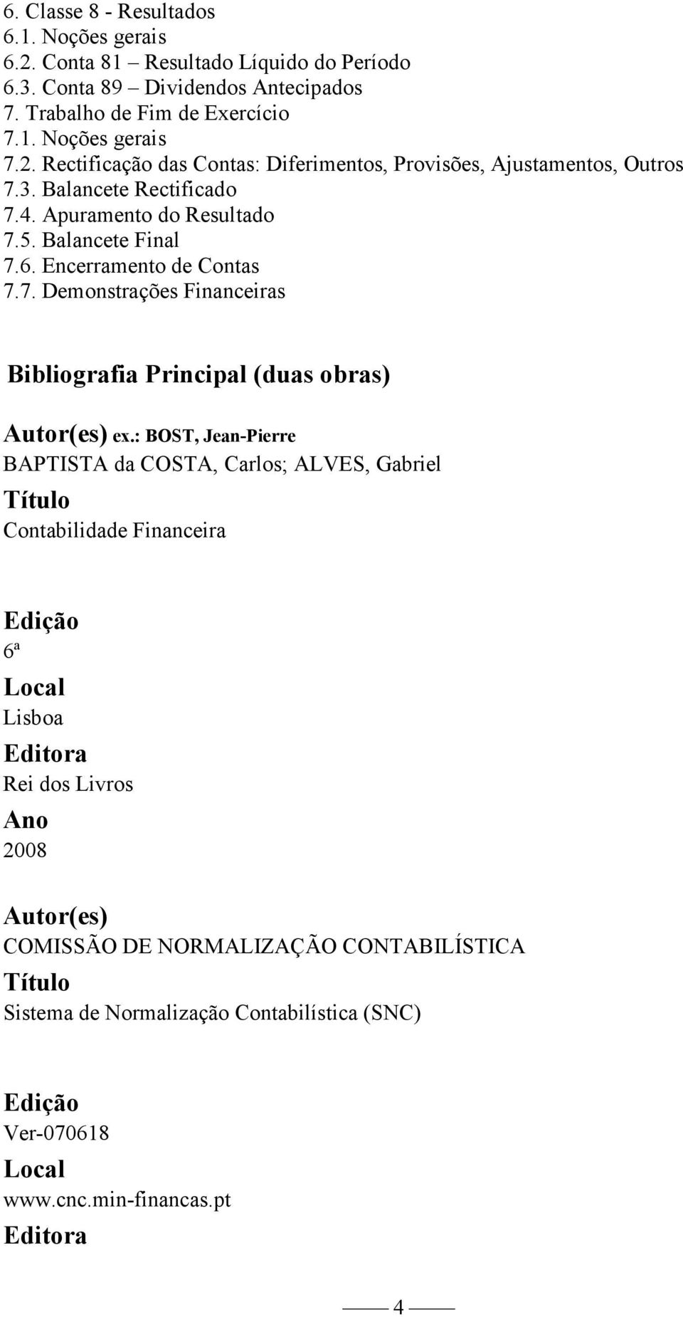 Encerramento de Contas 7.7. Demonstrações Financeiras Bibliografia Principal (duas obras) Autor(es) ex.