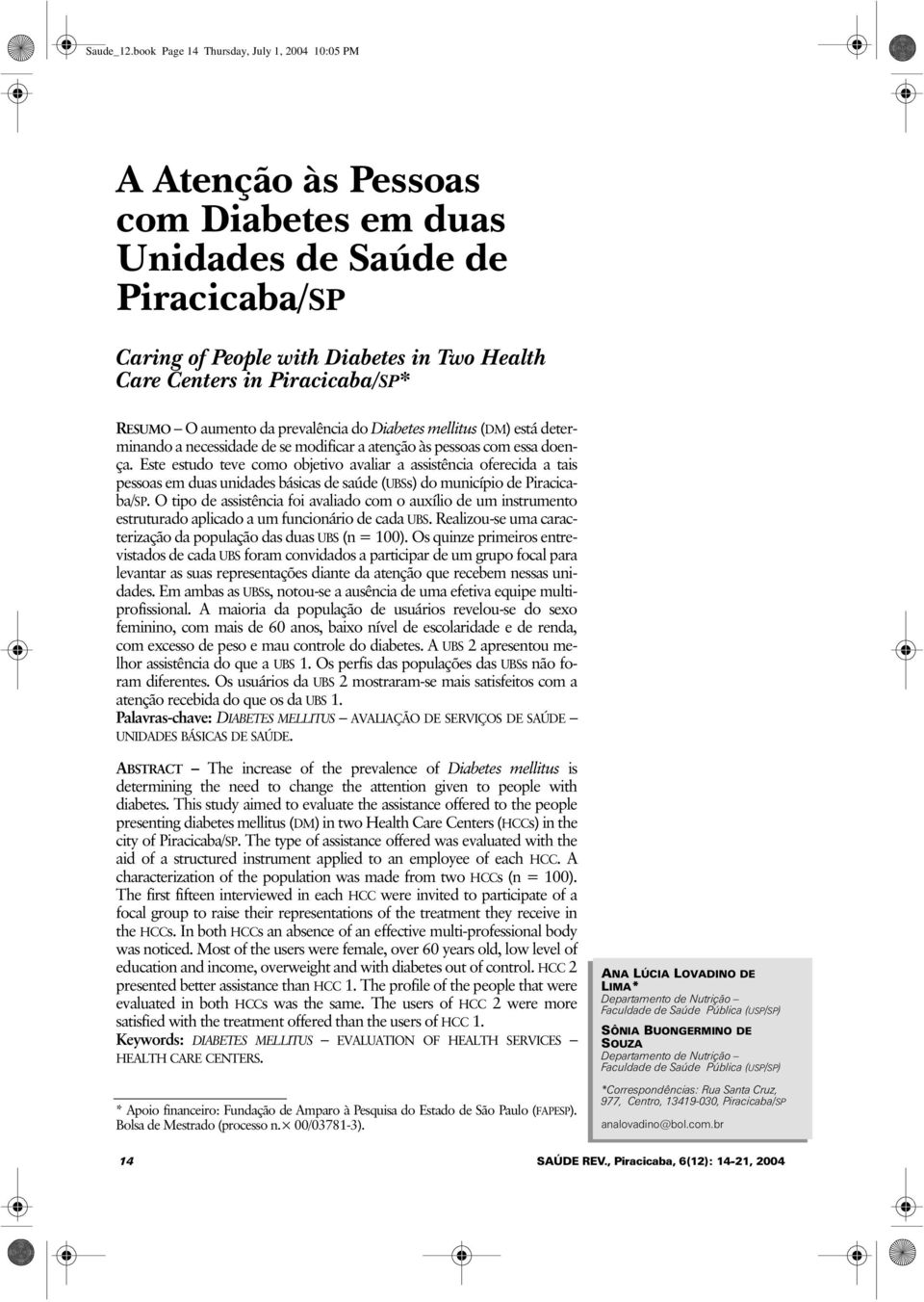RESUMO O aumento da prevalência do Diabetes mellitus (DM) está determinando a necessidade de se modificar a atenção às pessoas com essa doença.