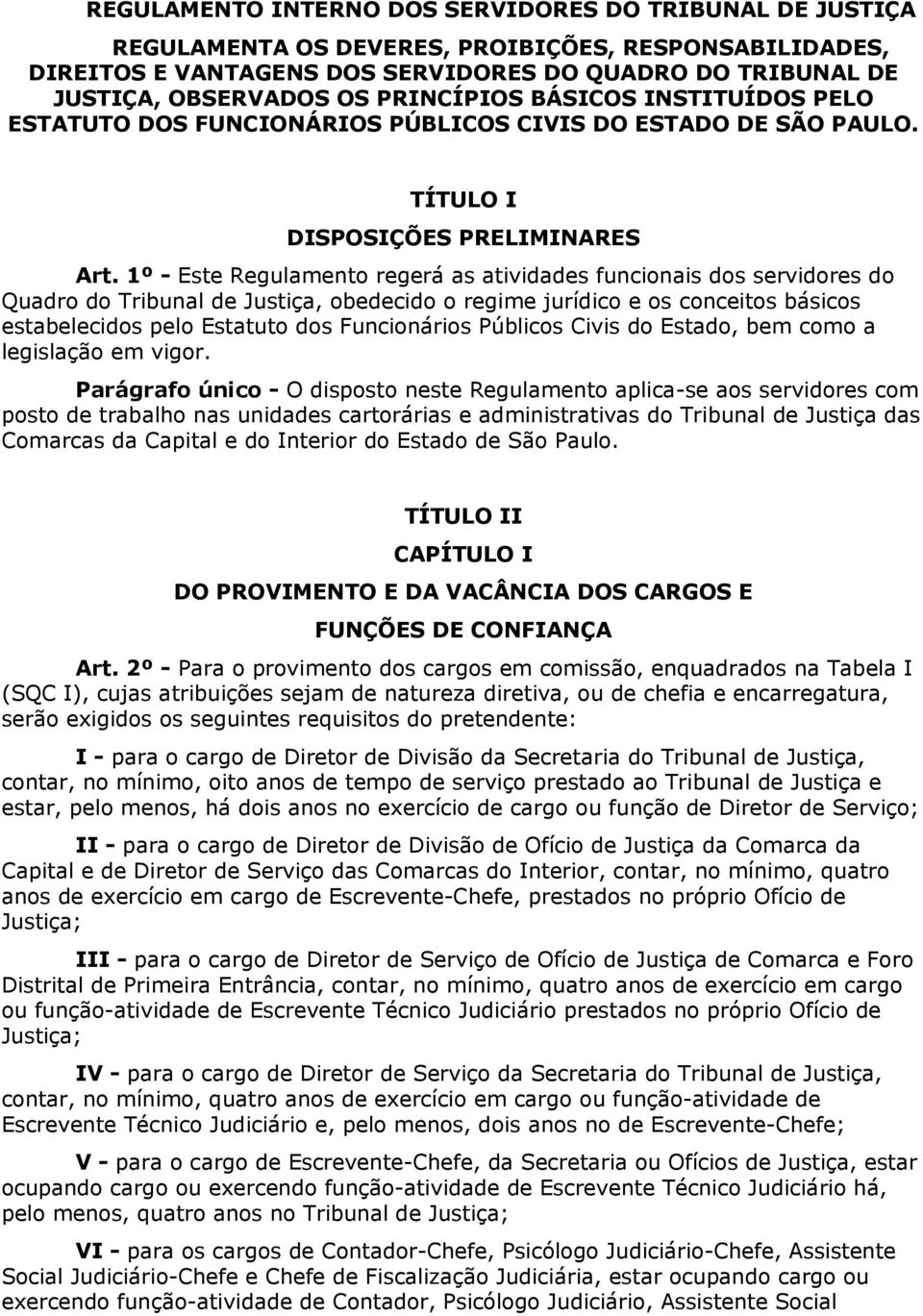 1º - Este Regulamento regerá as atividades funcionais dos servidores do Quadro do Tribunal de Justiça, obedecido o regime jurídico e os conceitos básicos estabelecidos pelo Estatuto dos Funcionários