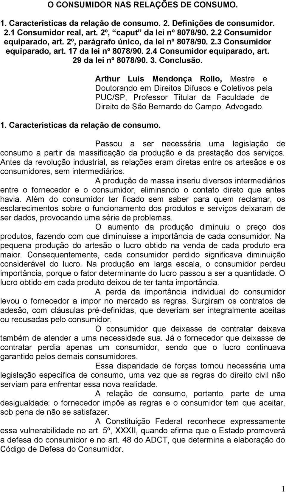 Arthur Luis Mendonça Rollo, Mestre e Doutorando em Direitos Difusos e Coletivos pela PUC/SP, Professor Titular da Faculdade de Direito de São Bernardo do Campo, Advogado.