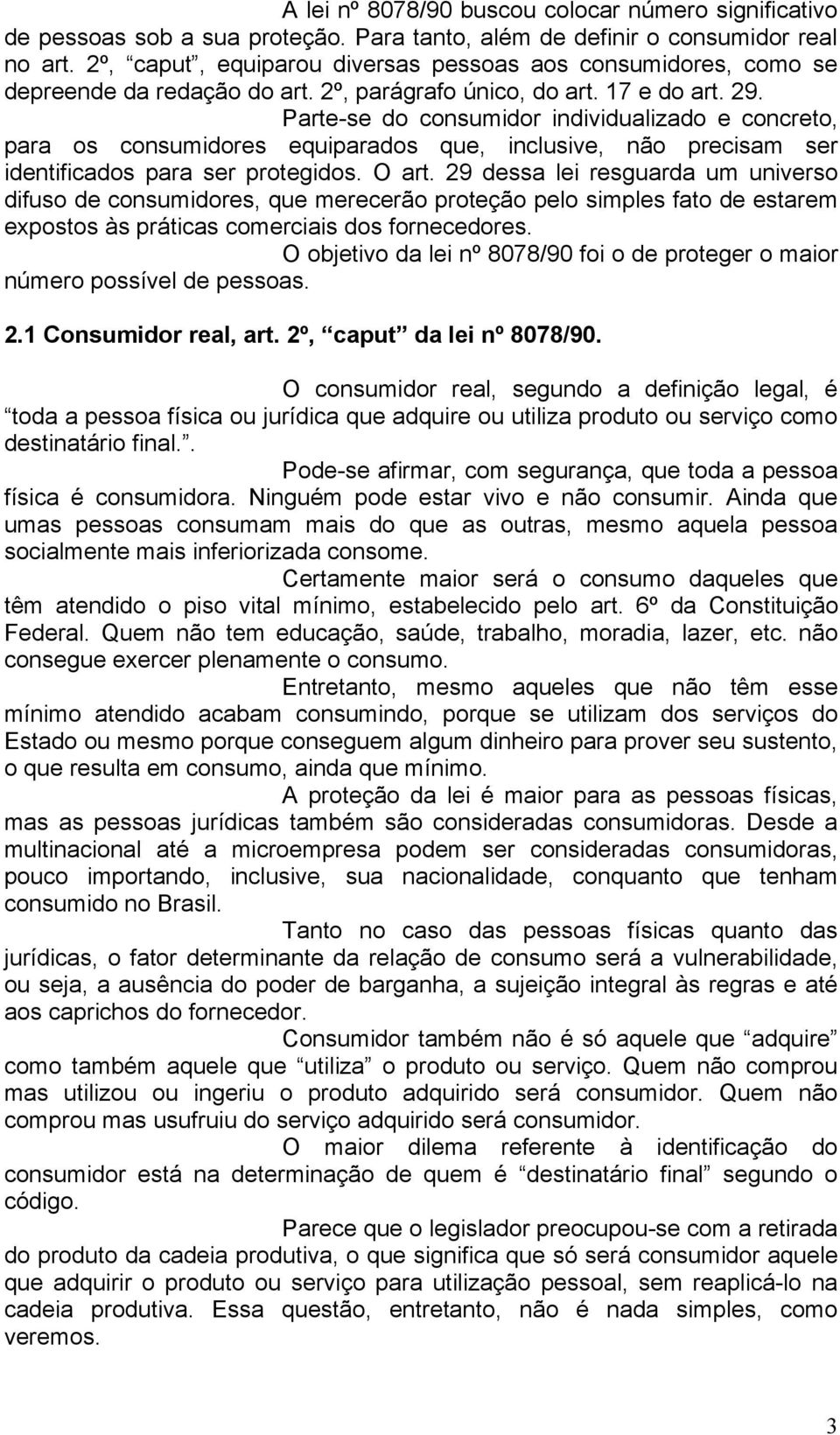 Parte-se do consumidor individualizado e concreto, para os consumidores equiparados que, inclusive, não precisam ser identificados para ser protegidos. O art.