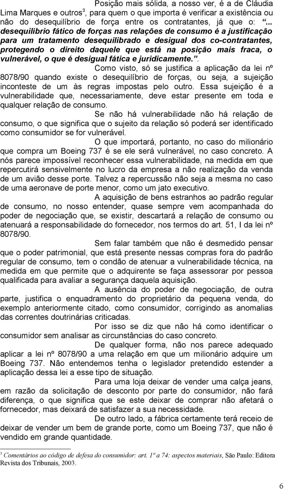 fraca, o vulnerável, o que é desigual fática e juridicamente.