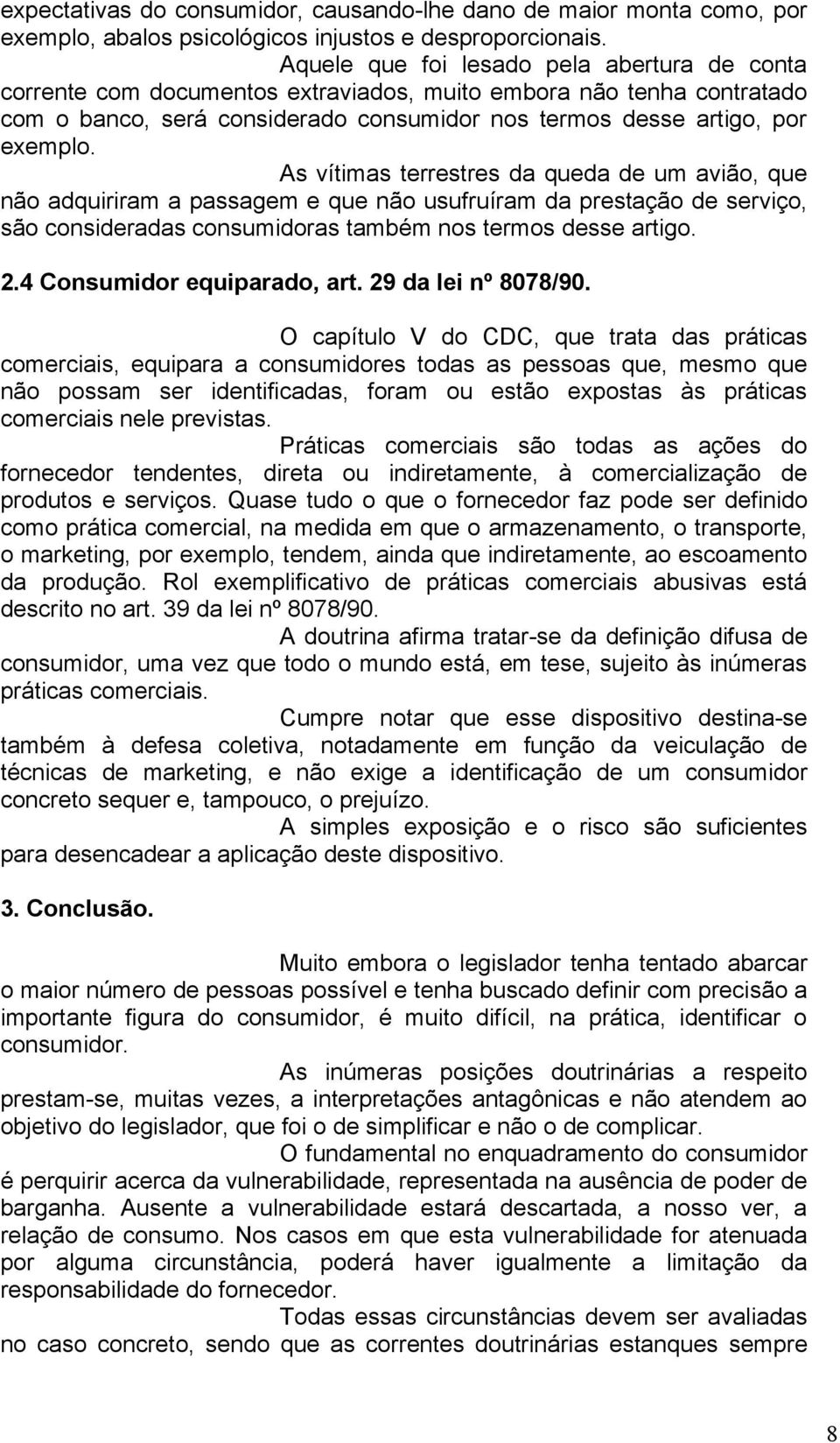 As vítimas terrestres da queda de um avião, que não adquiriram a passagem e que não usufruíram da prestação de serviço, são consideradas consumidoras também nos termos desse artigo. 2.