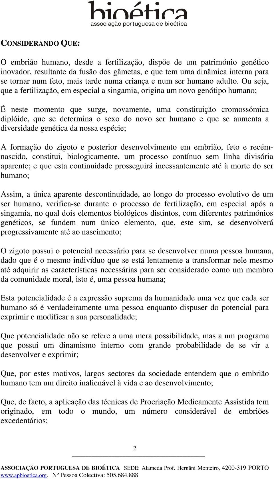 Ou seja, que a fertilização, em especial a singamia, origina um novo genótipo humano; É neste momento que surge, novamente, uma constituição cromossómica diplóide, que se determina o sexo do novo ser