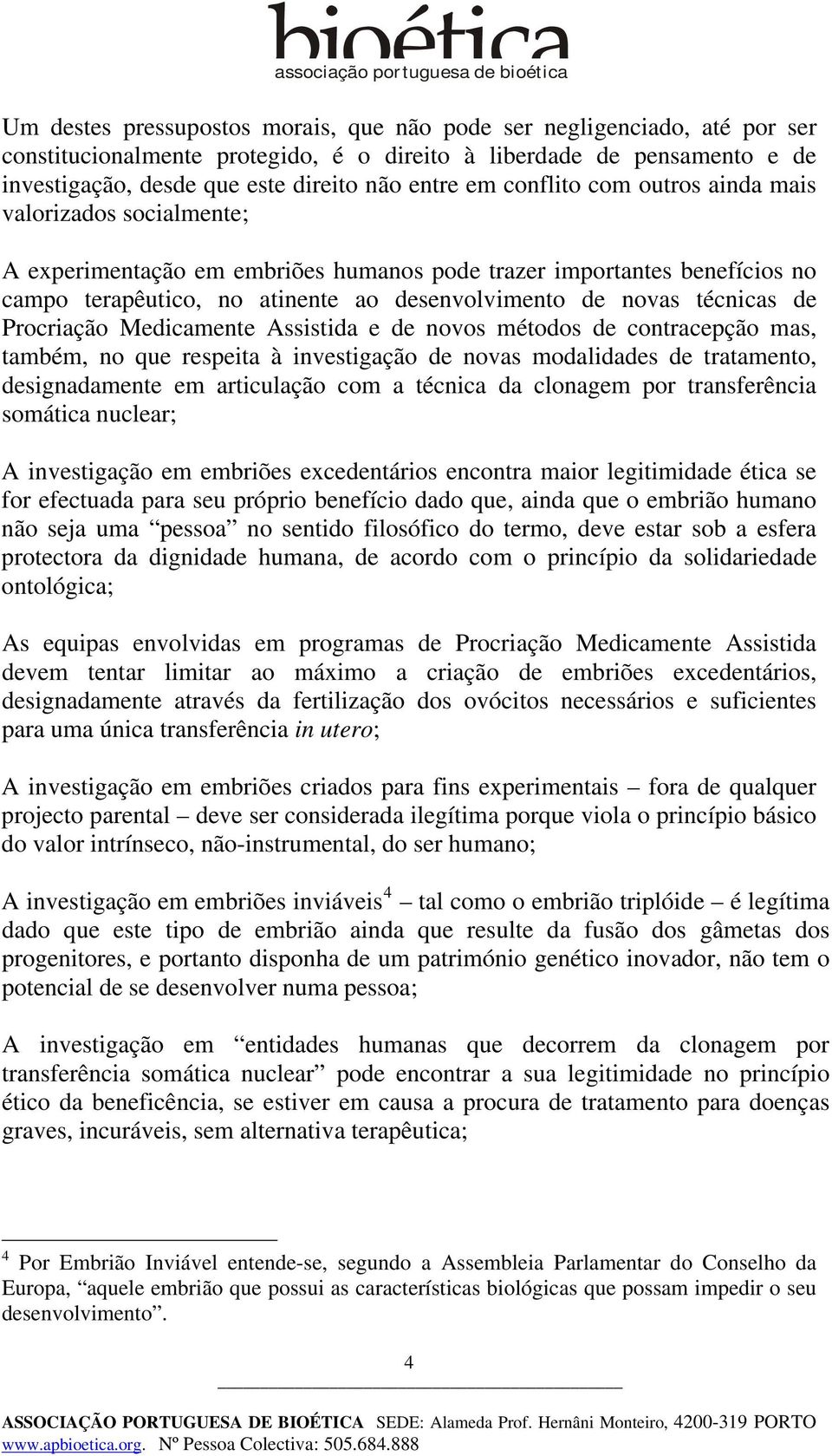 de Procriação Medicamente Assistida e de novos métodos de contracepção mas, também, no que respeita à investigação de novas modalidades de tratamento, designadamente em articulação com a técnica da