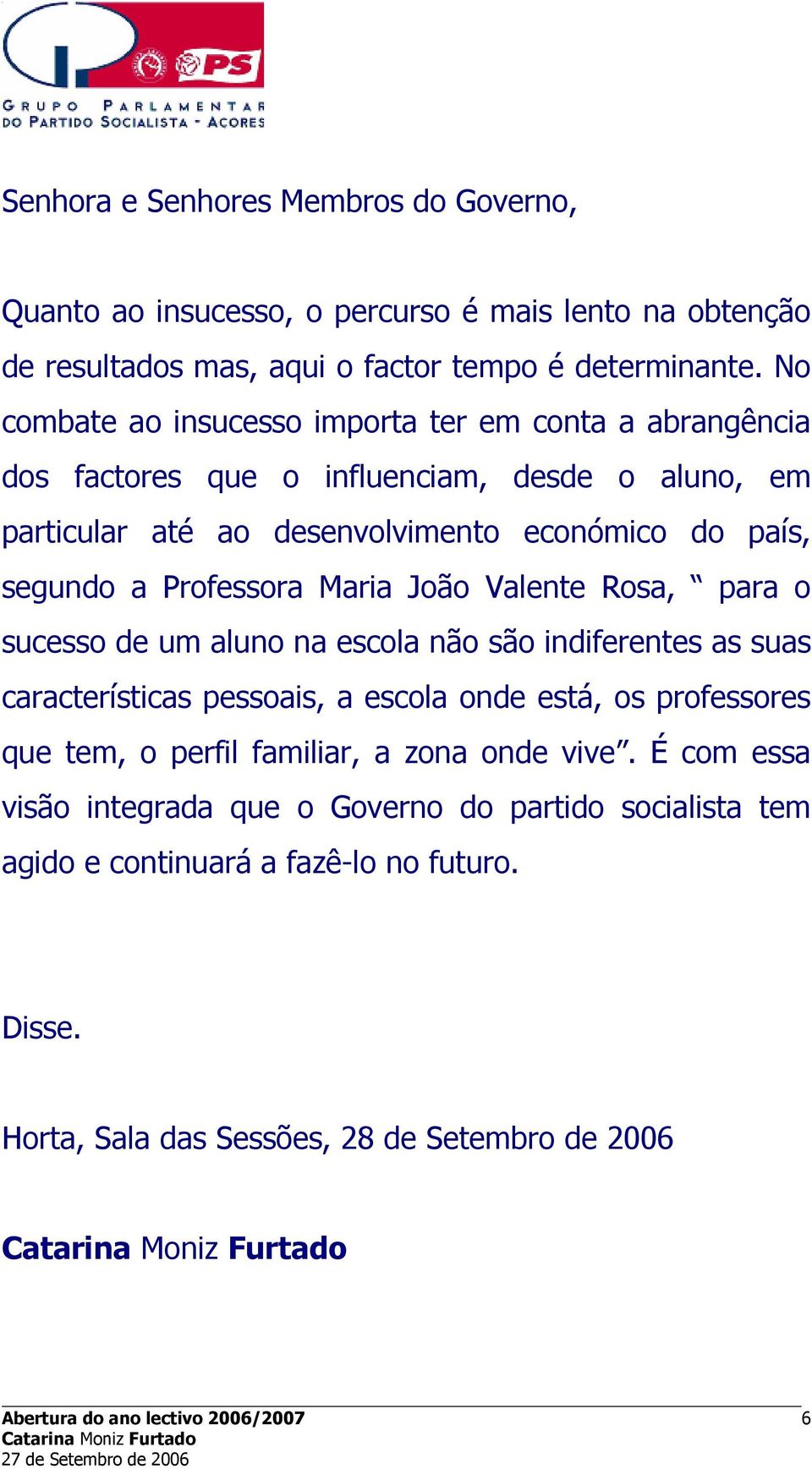 Maria João Valente Rosa, para o sucesso de um aluno na escola não são indiferentes as suas características pessoais, a escola onde está, os professores que tem, o perfil familiar, a