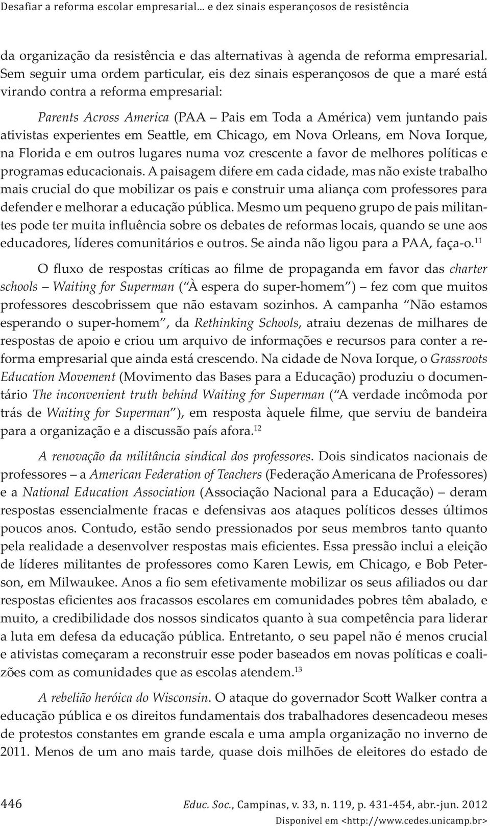 experientes em Sea le, em Chicago, em Nova Orleans, em Nova Iorque, na Florida e em outros lugares numa voz crescente a favor de melhores políticas e programas educacionais.