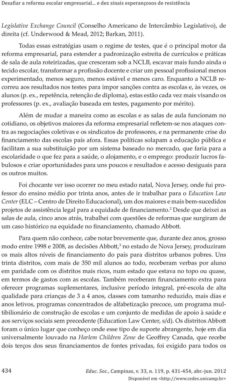 Todas essas estratégias usam o regime de testes, que é o principal motor da reforma empresarial, para estender a padronização estreita de currículos e práticas de sala de aula roteirizadas, que