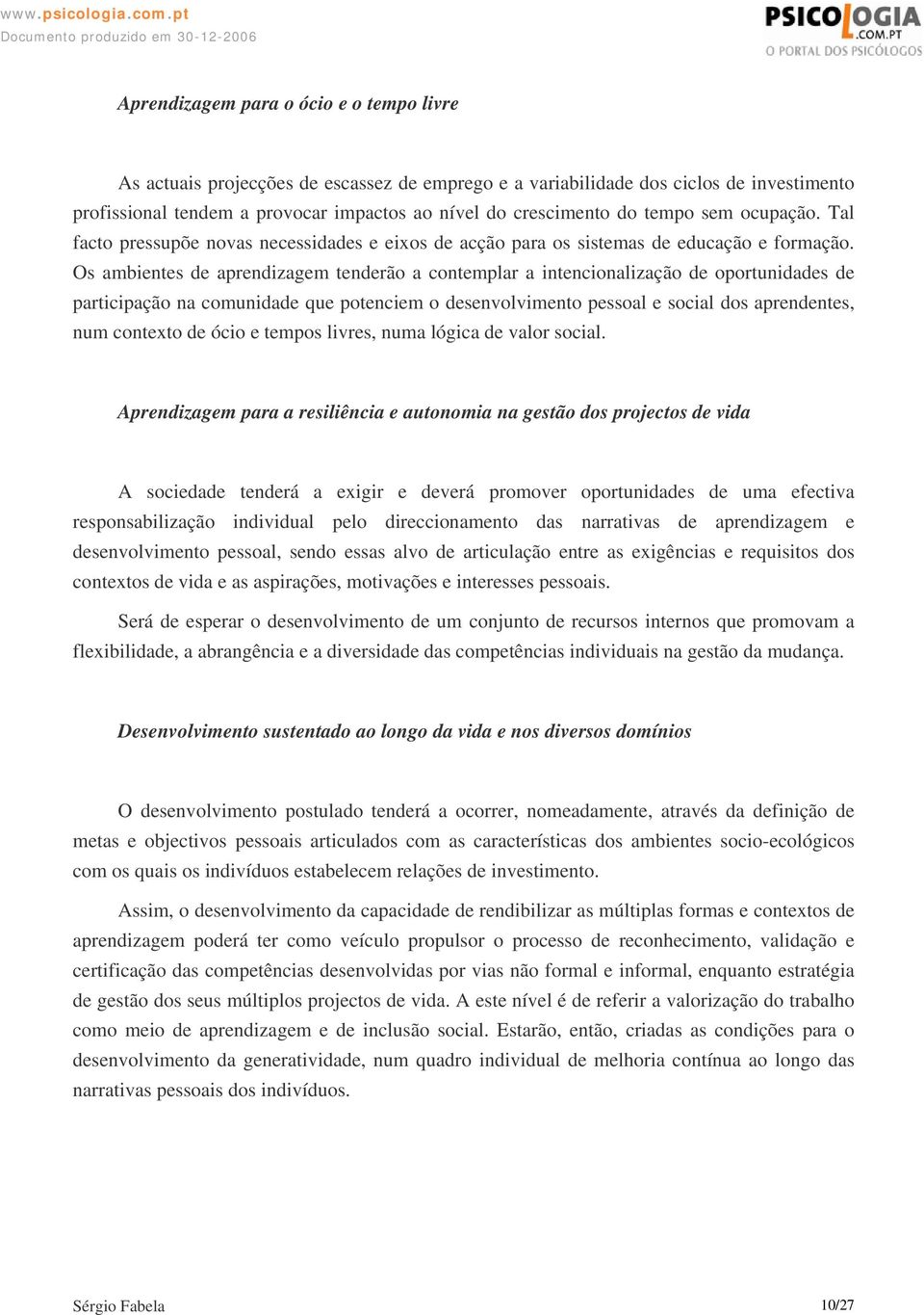 Os ambientes de aprendizagem tenderão a contemplar a intencionalização de oportunidades de participação na comunidade que potenciem o desenvolvimento pessoal e social dos aprendentes, num contexto de