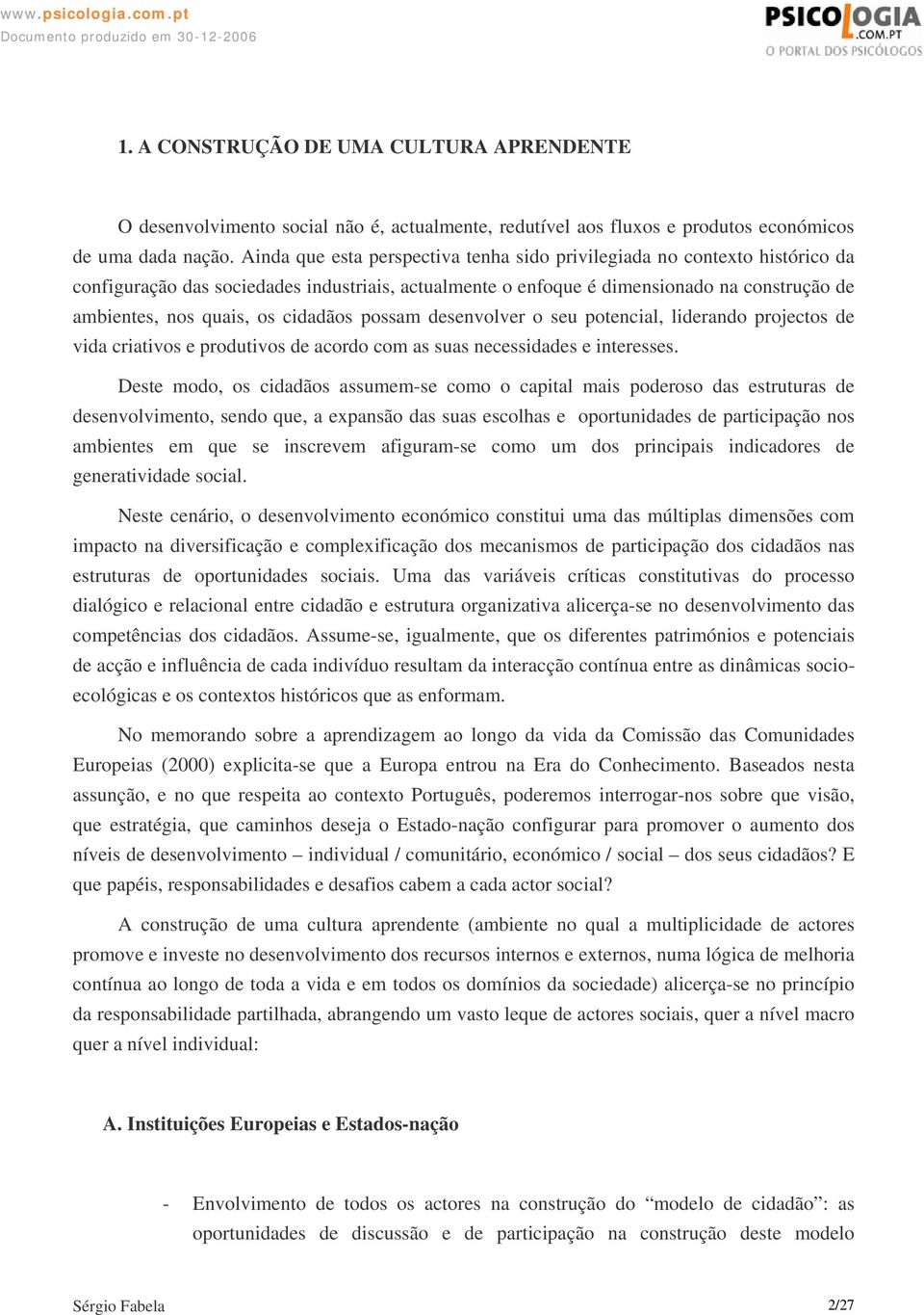 cidadãos possam desenvolver o seu potencial, liderando projectos de vida criativos e produtivos de acordo com as suas necessidades e interesses.