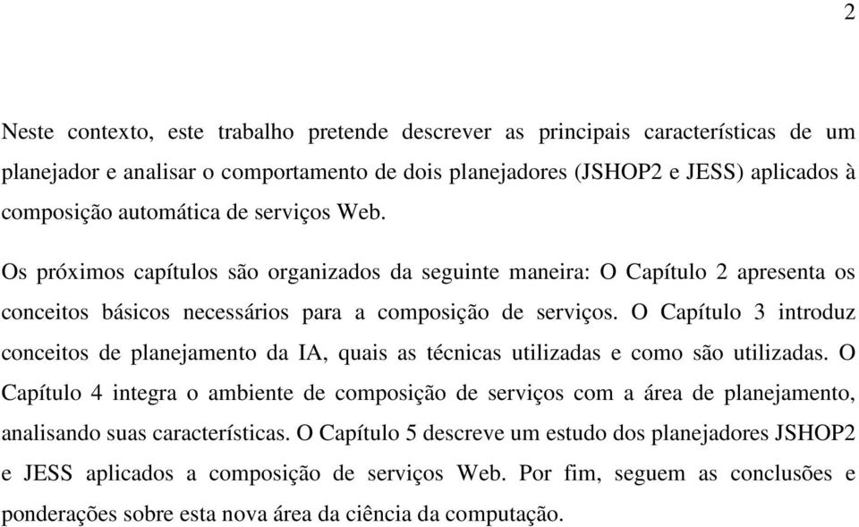 O Capítulo 3 introduz conceitos de planejamento da IA, quais as técnicas utilizadas e como são utilizadas.