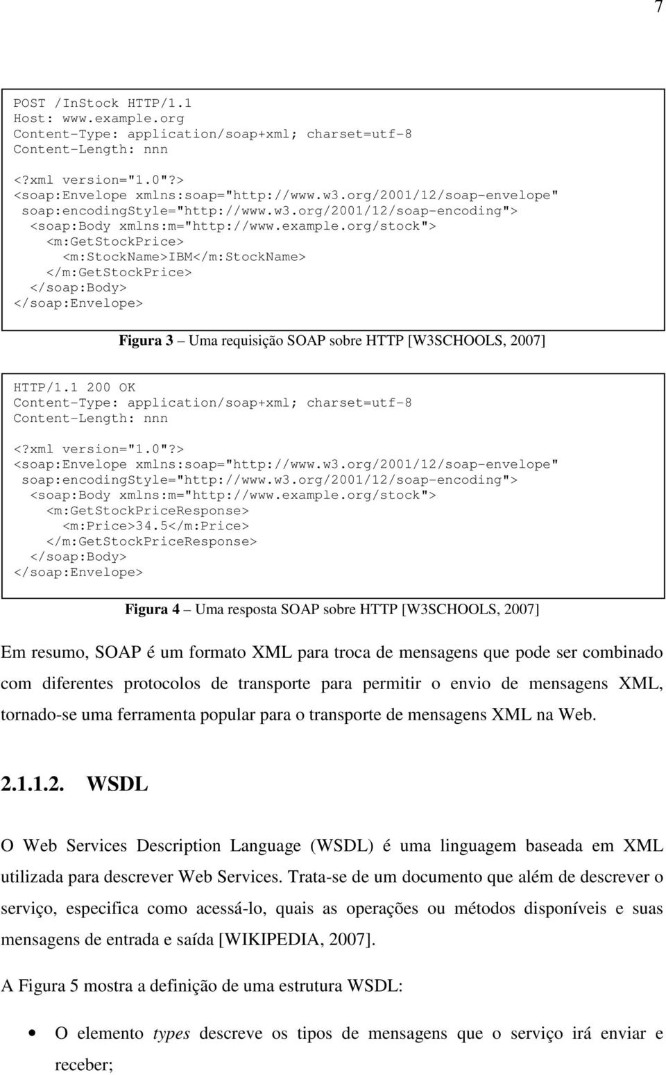 org/stock"> <m:getstockprice> <m:stockname>ibm</m:stockname> </m:getstockprice> </soap:body> </soap:envelope> Figura 3 Uma requisição SOAP sobre HTTP [W3SCHOOLS, 2007] HTTP/1.