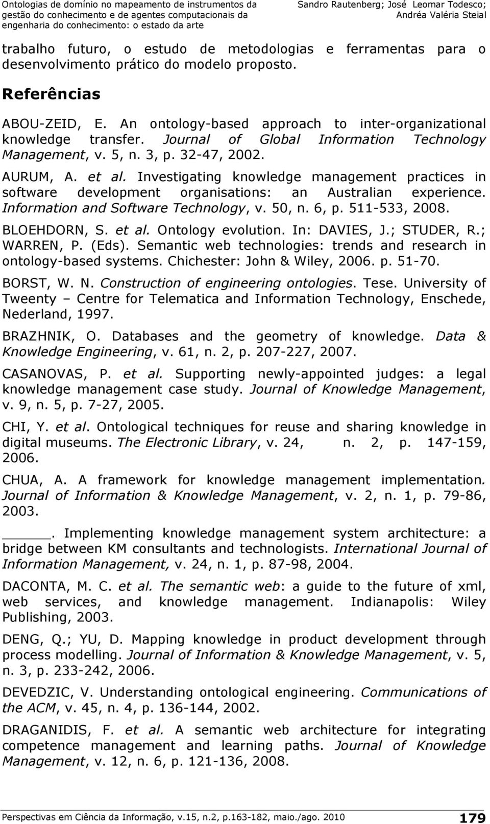 Investigating knowledge management practices in software development organisations: an Australian experience. Information and Software Technology, v. 50, n. 6, p. 511-533, 2008. BLOEHDORN, S. et al.