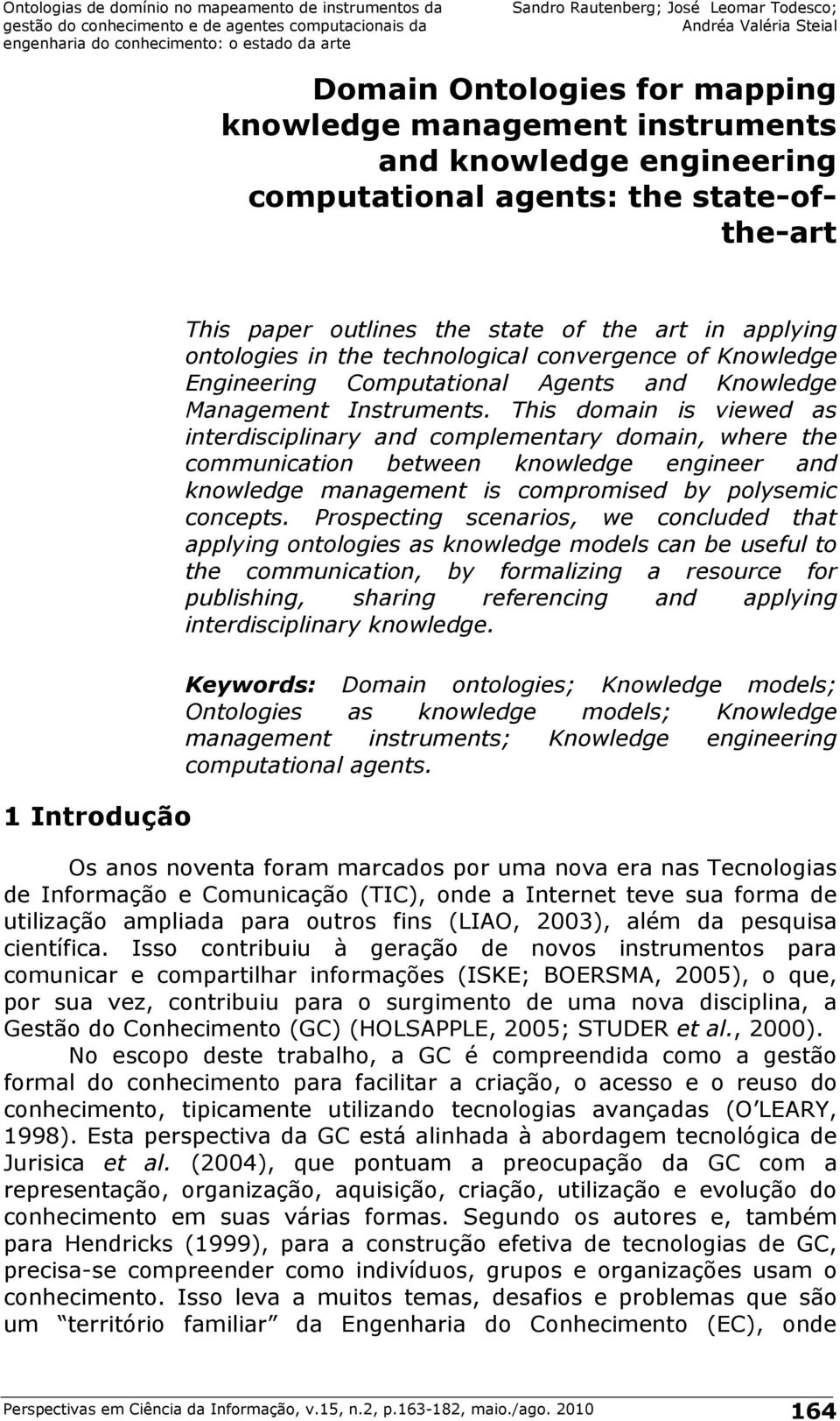 This domain is viewed as interdisciplinary and complementary domain, where the communication between knowledge engineer and knowledge management is compromised by polysemic concepts.