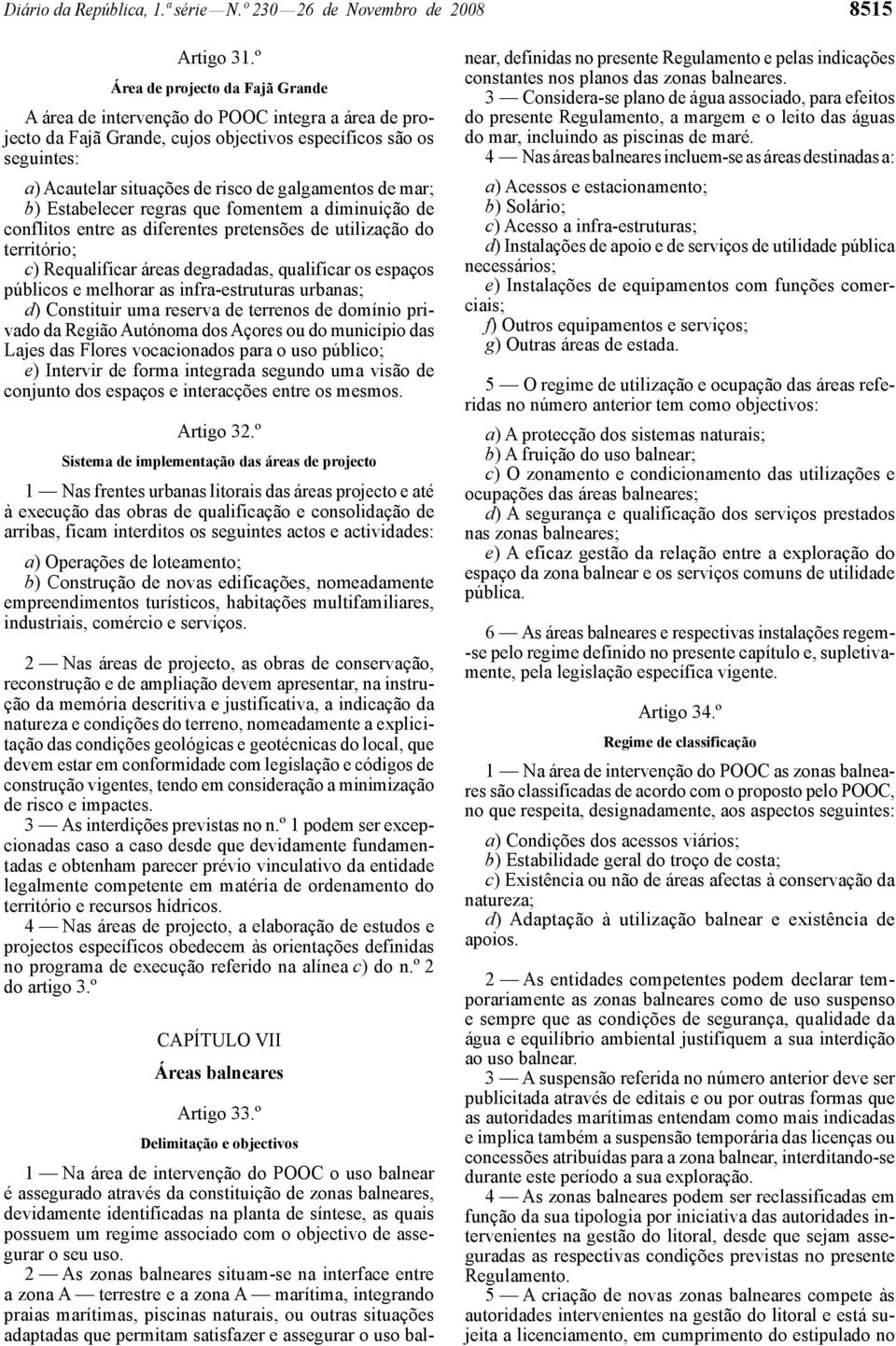 galgamentos de mar; b) Estabelecer regras que fomentem a diminuição de conflitos entre as diferentes pretensões de utilização do território; c) Requalificar áreas degradadas, qualificar os espaços