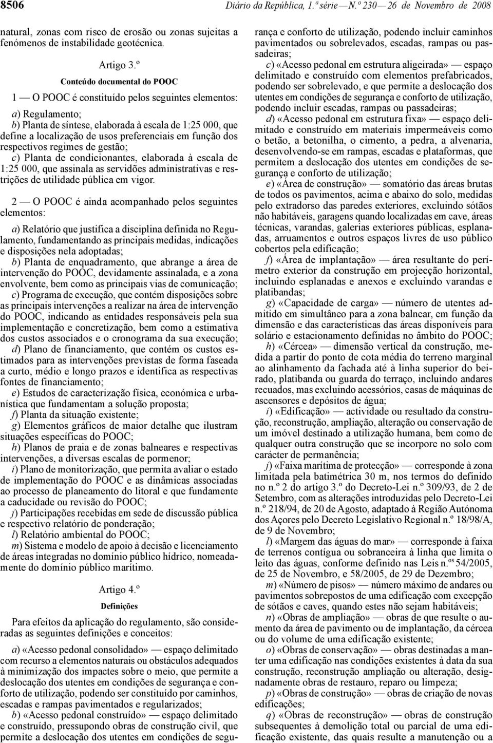 função dos respectivos regimes de gestão; c) Planta de condicionantes, elaborada à escala de 1:25 000, que assinala as servidões administrativas e restrições de utilidade pública em vigor.