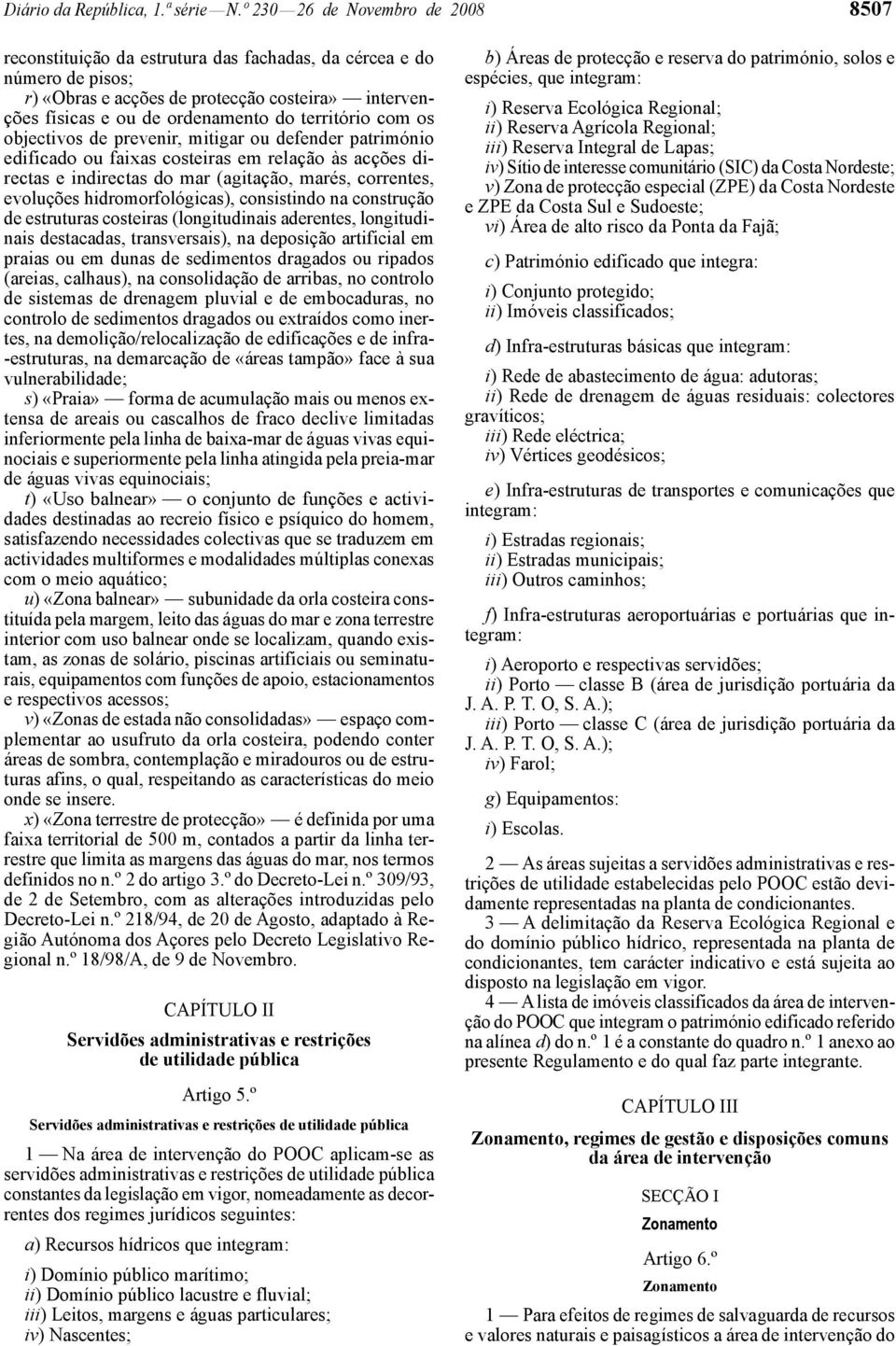 território com os objectivos de prevenir, mitigar ou defender património edificado ou faixas costeiras em relação às acções directas e indirectas do mar (agitação, marés, correntes, evoluções