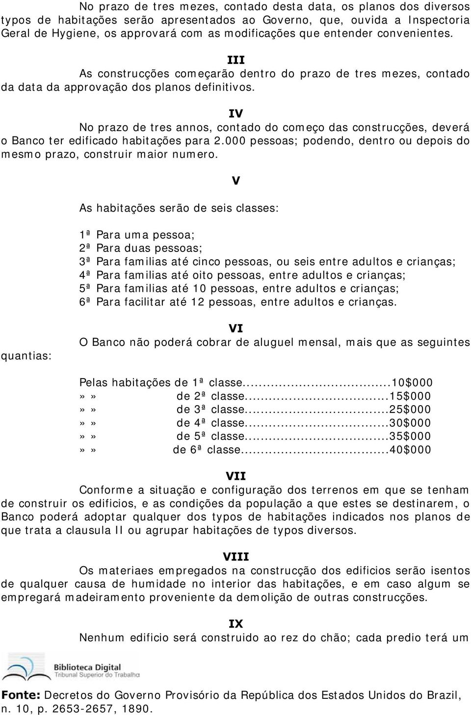 IV No prazo de tres annos, contado do começo das construcções, deverá o Banco ter edificado habitações para 2.000 pessoas; podendo, dentro ou depois do mesmo prazo, construir maior numero.
