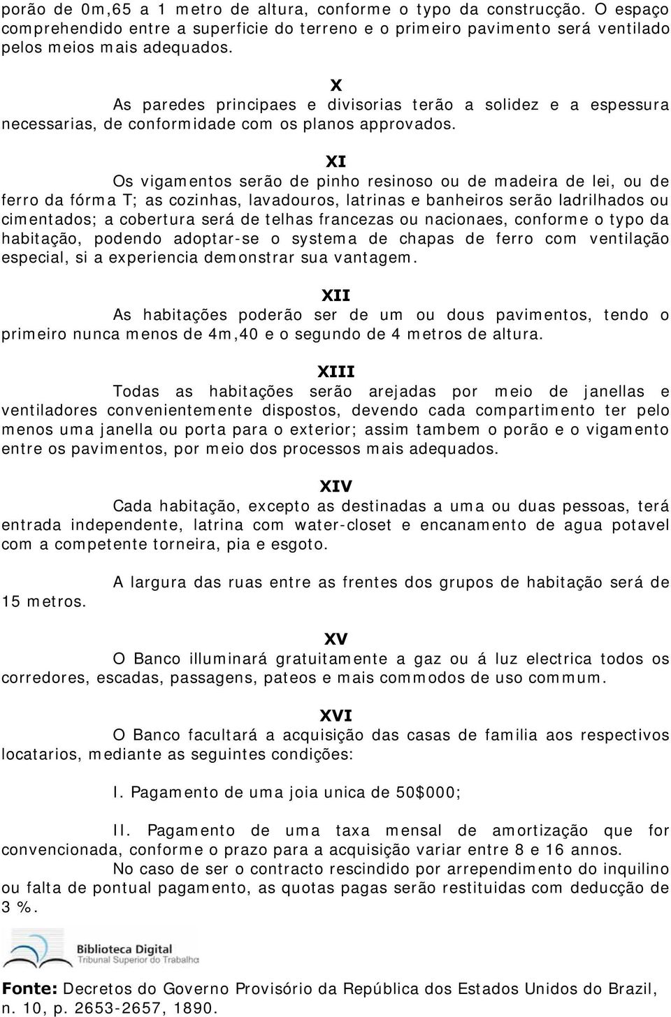 XI Os vigamentos serão de pinho resinoso ou de madeira de lei, ou de ferro da fórma T; as cozinhas, lavadouros, latrinas e banheiros serão ladrilhados ou cimentados; a cobertura será de telhas