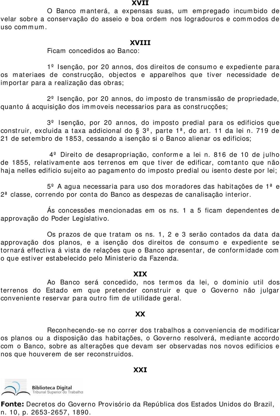 realização das obras; 2º Isenção, por 20 annos, do imposto de transmissão de propriedade, quanto á acquisição dos immoveis necessarios para as construcções; 3º Isenção, por 20 annos, do imposto