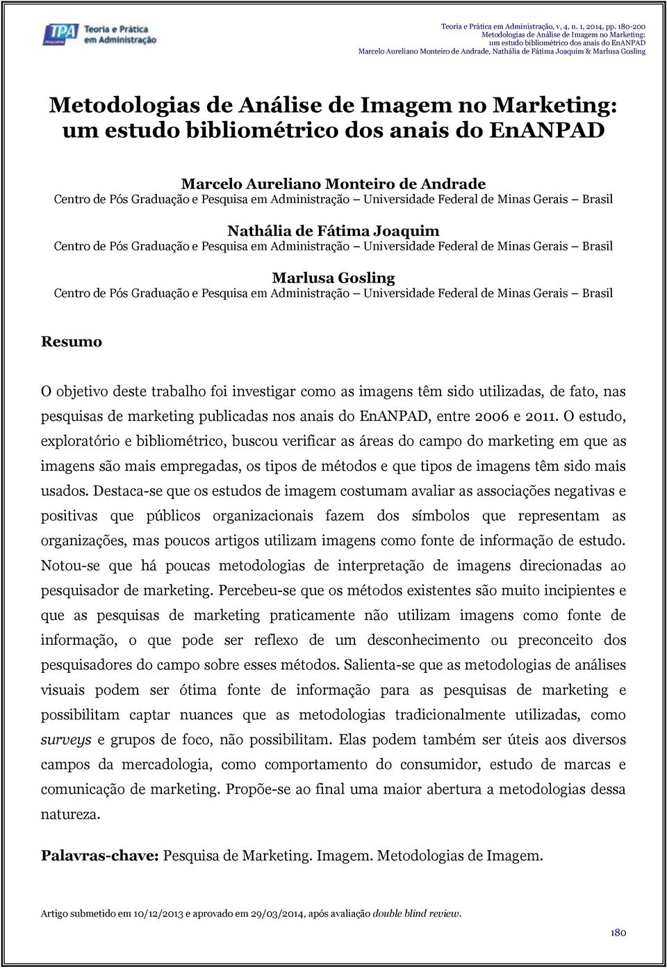 trabalho foi investigar como as imagens têm sido utilizadas, de fato, nas pesquisas de marketing publicadas nos anais do EnANPAD, entre 2006 e 2011.