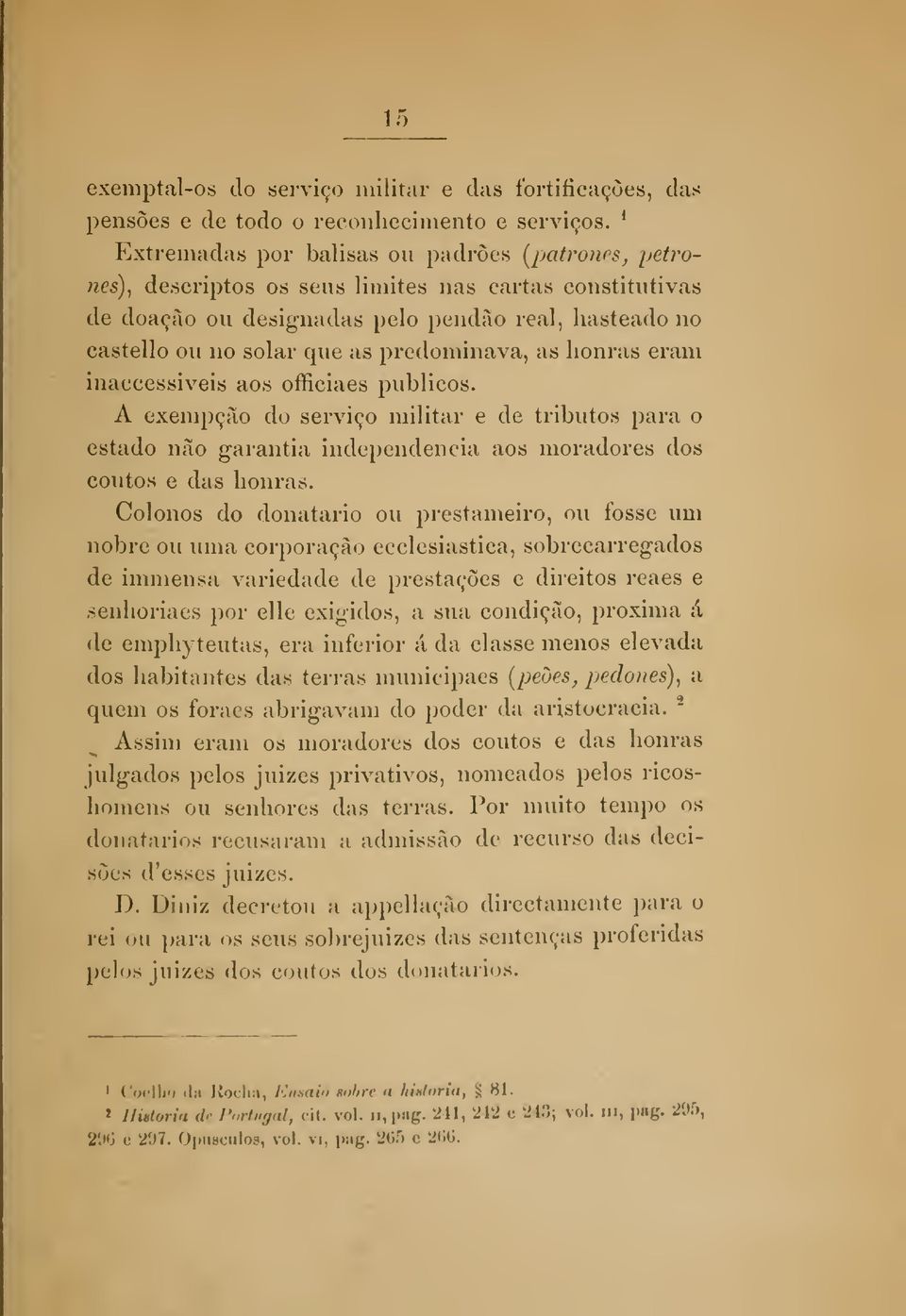 predominava, as honras eram inaccessiveis aos officiaes públicos. A exempção do serviço militar e de tributos para o estado não garantia independência aos moradores dos coutos e das honras.