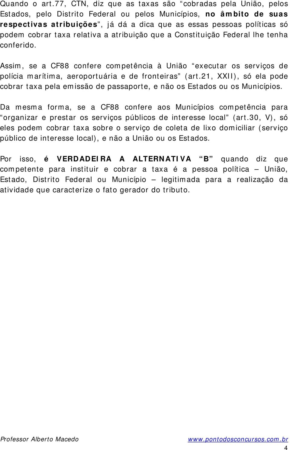 podem cobrar taxa relativa a atribuição que a Constituição Federal lhe tenha conferido.