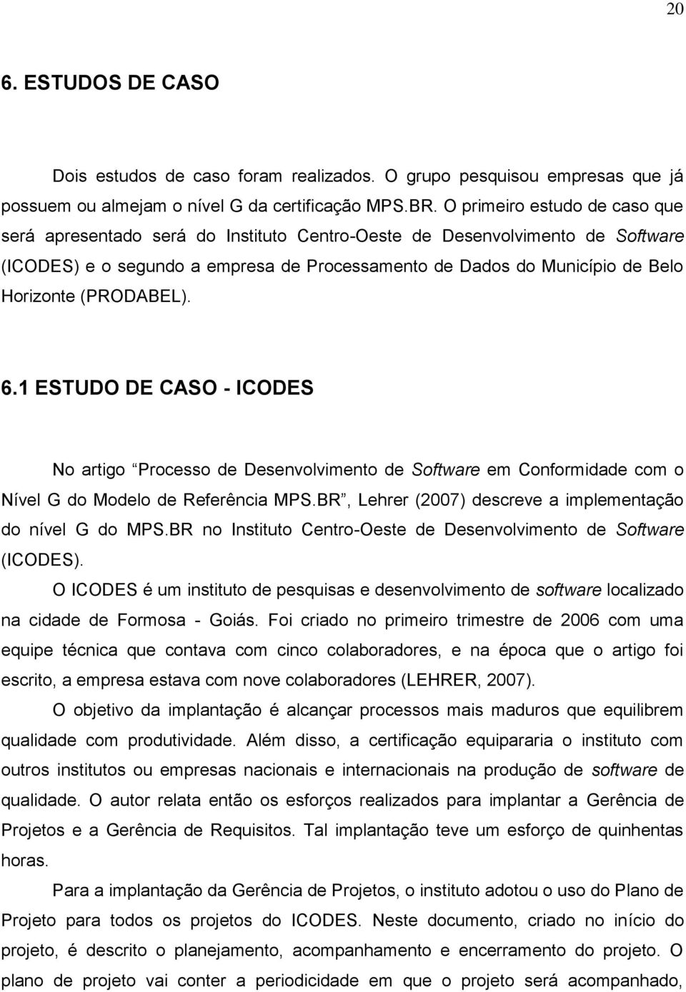 (PRODABEL). 6.1 ESTUDO DE CASO - ICODES No artigo Processo de Desenvolvimento de Software em Conformidade com o Nível G do Modelo de Referência MPS.
