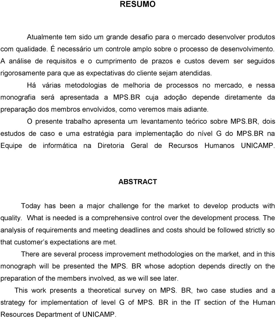 Há várias metodologias de melhoria de processos no mercado, e nessa monografia será apresentada a MPS.