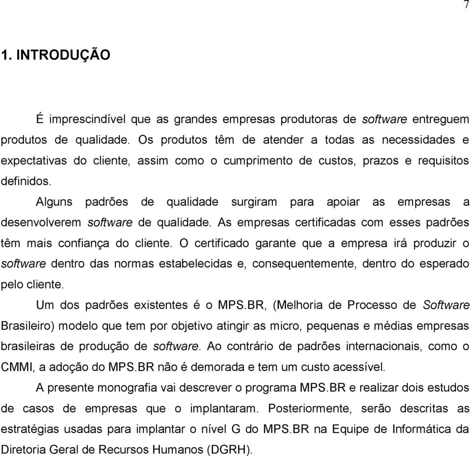 Alguns padrões de qualidade surgiram para apoiar as empresas a desenvolverem software de qualidade. As empresas certificadas com esses padrões têm mais confiança do cliente.