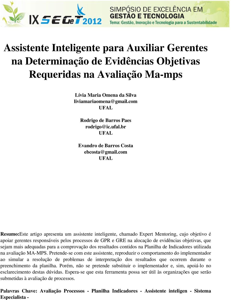 com UFAL Resumo:Este artigo apresenta um assistente inteligente, chamado Expert Mentoring, cujo objetivo é apoiar gerentes responsáveis pelos processos de GPR e GRE na alocação de evidências