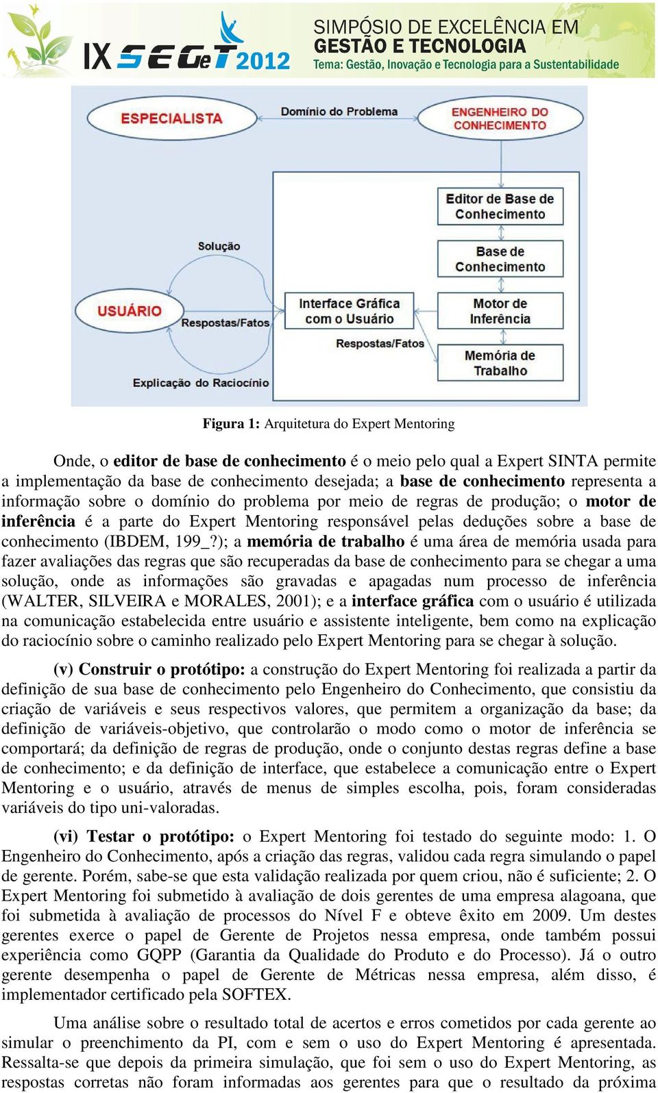 199_?); a memória de trabalho é uma área de memória usada para fazer avaliações das regras que são recuperadas da base de conhecimento para se chegar a uma solução, onde as informações são gravadas e