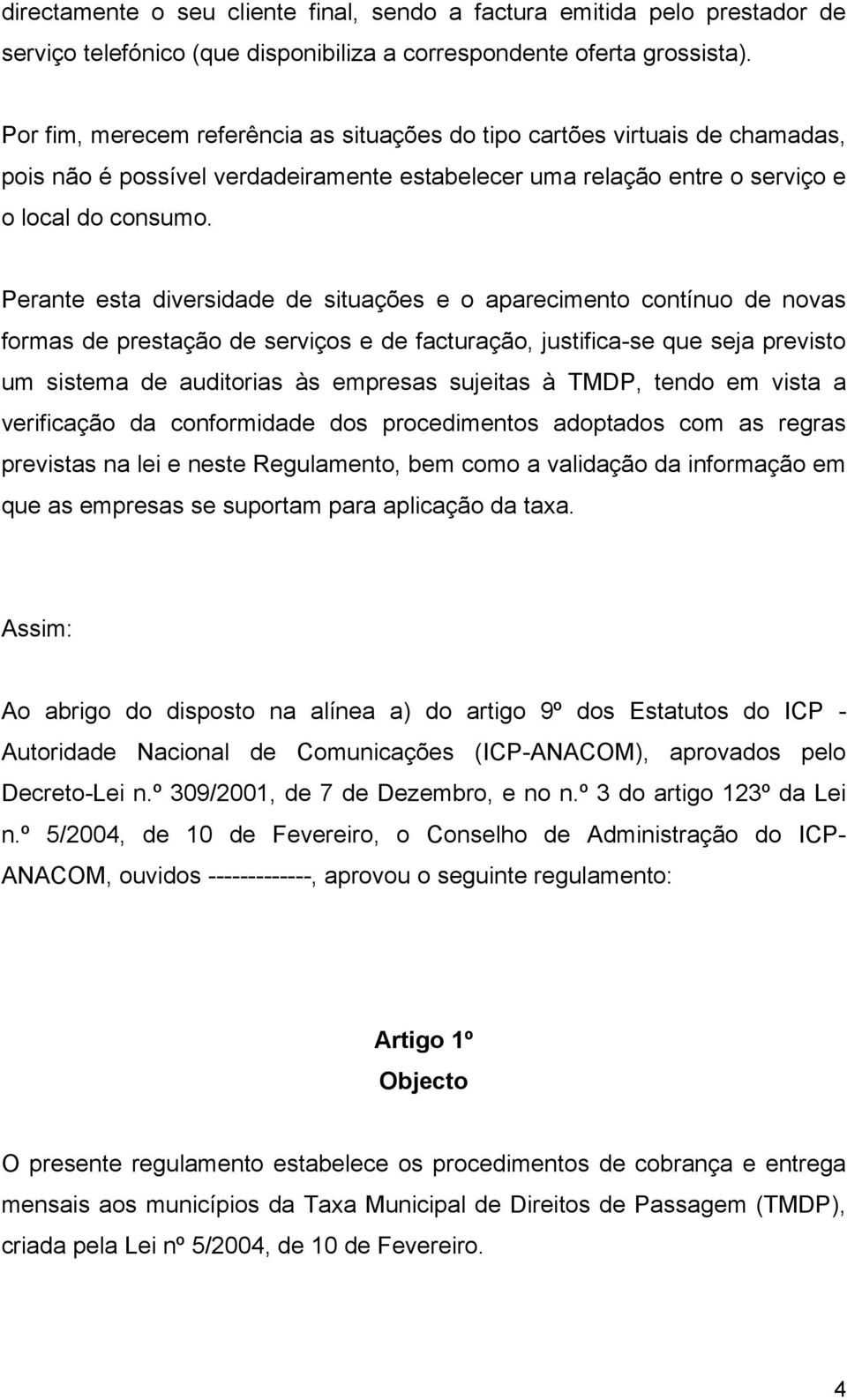 Perante esta diversidade de situações e o aparecimento contínuo de novas formas de prestação de serviços e de facturação, justifica-se que seja previsto um sistema de auditorias às empresas sujeitas