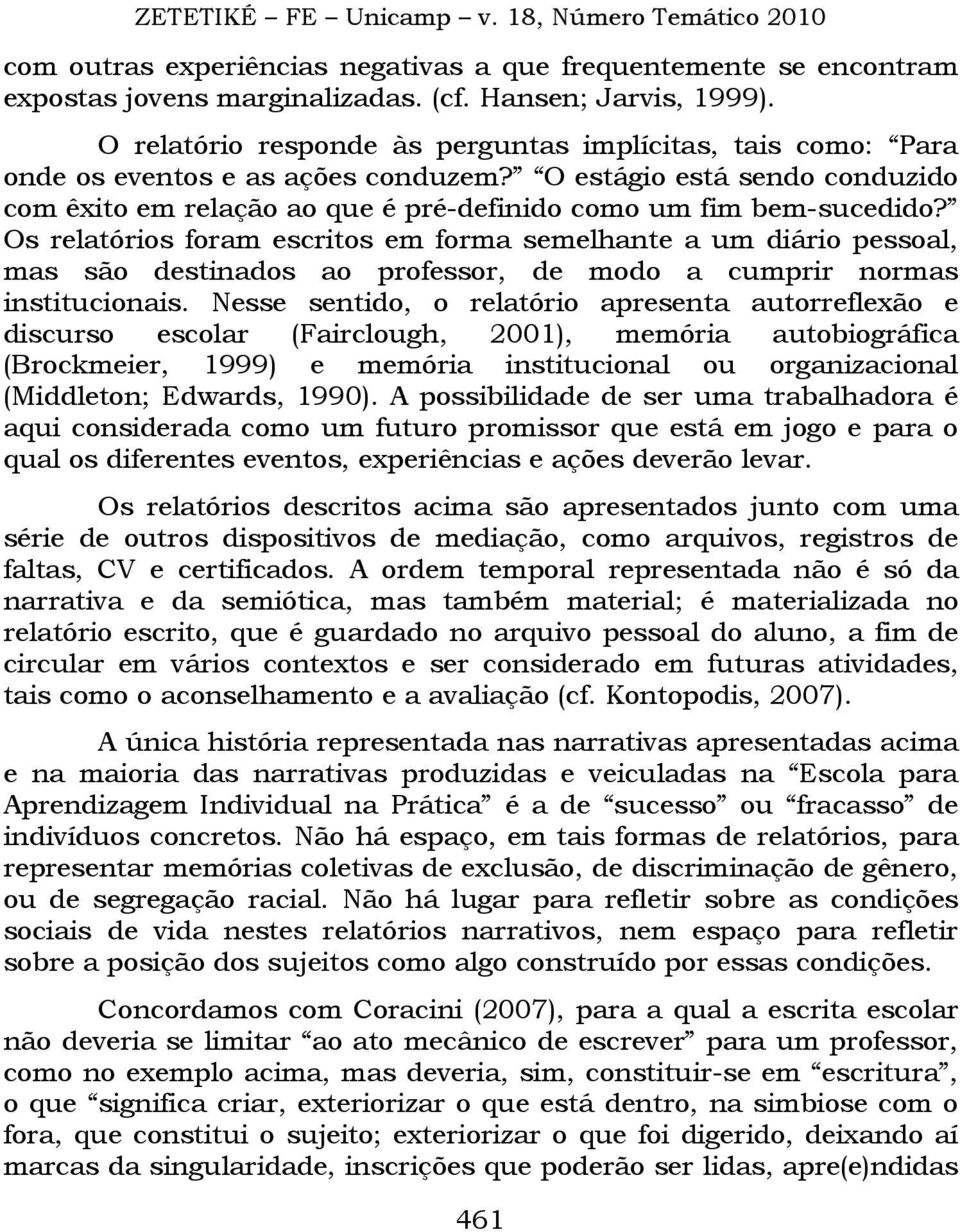 Os relatórios foram escritos em forma semelhante a um diário pessoal, mas são destinados ao professor, de modo a cumprir normas institucionais.