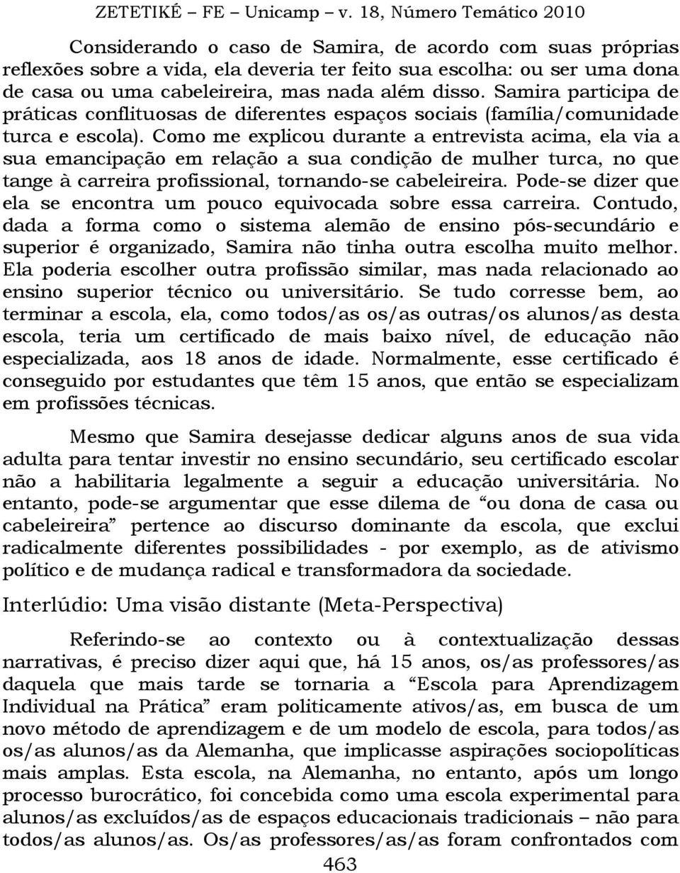 Como me explicou durante a entrevista acima, ela via a sua emancipação em relação a sua condição de mulher turca, no que tange à carreira profissional, tornando-se cabeleireira.