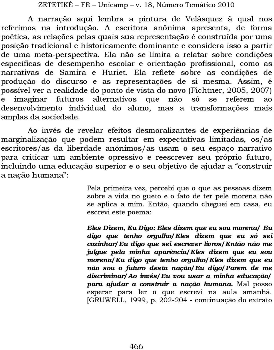 meta-perspectiva. Ela não se limita a relatar sobre condições específicas de desempenho escolar e orientação profissional, como as narrativas de Samira e Huriet.