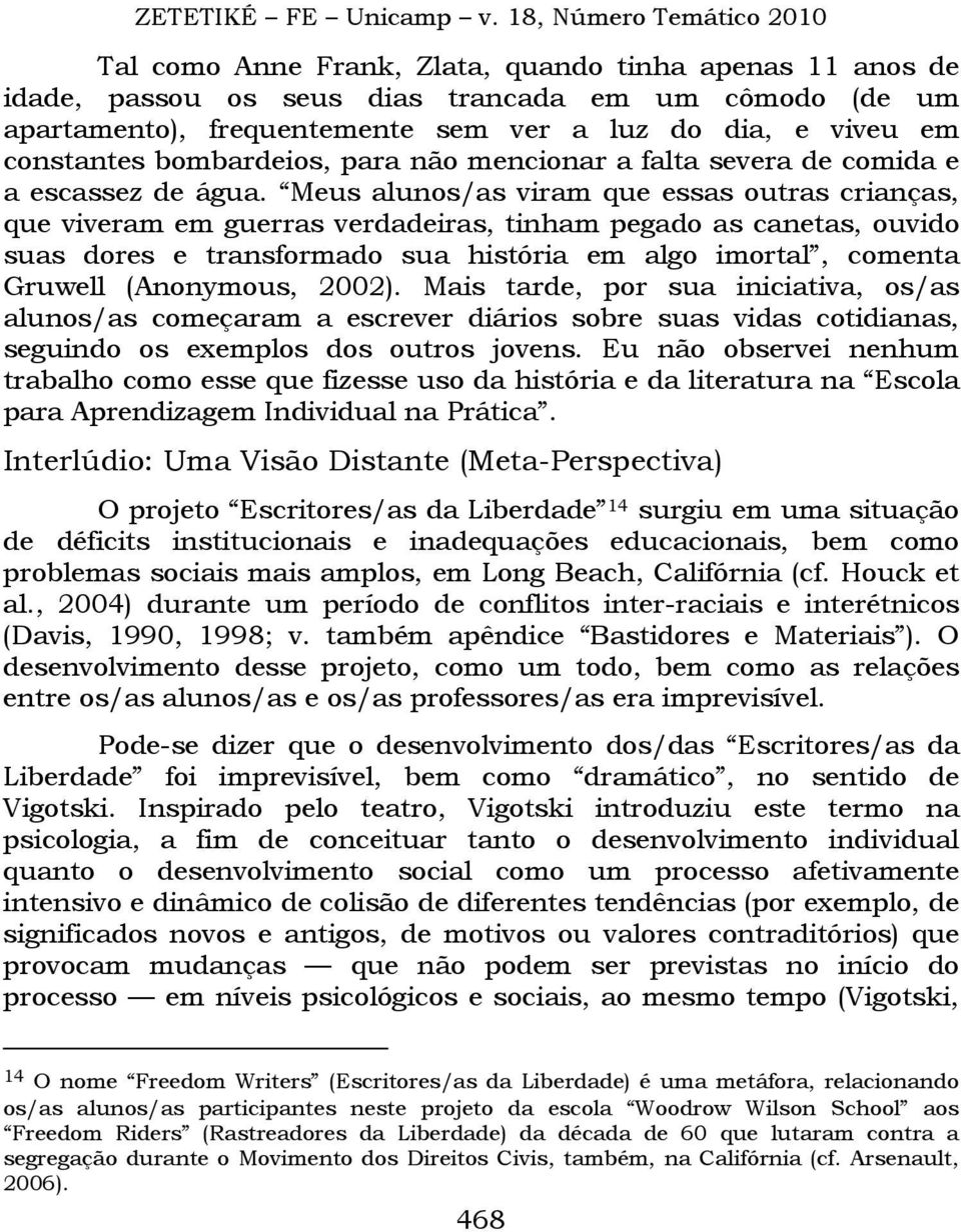 Meus alunos/as viram que essas outras crianças, que viveram em guerras verdadeiras, tinham pegado as canetas, ouvido suas dores e transformado sua história em algo imortal, comenta Gruwell