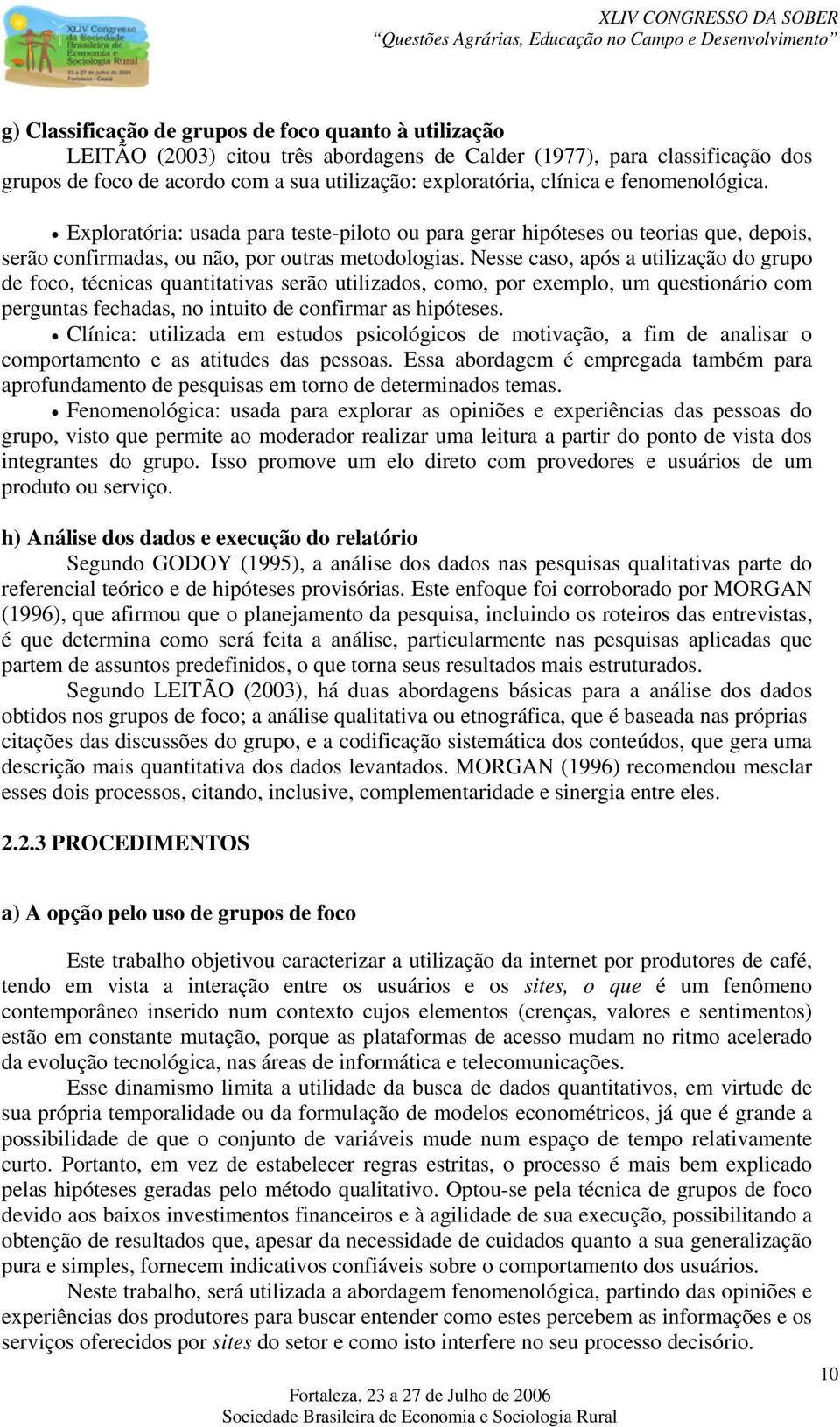 Nesse caso, após a utilização do grupo de foco, técnicas quantitativas serão utilizados, como, por exemplo, um questionário com perguntas fechadas, no intuito de confirmar as hipóteses.