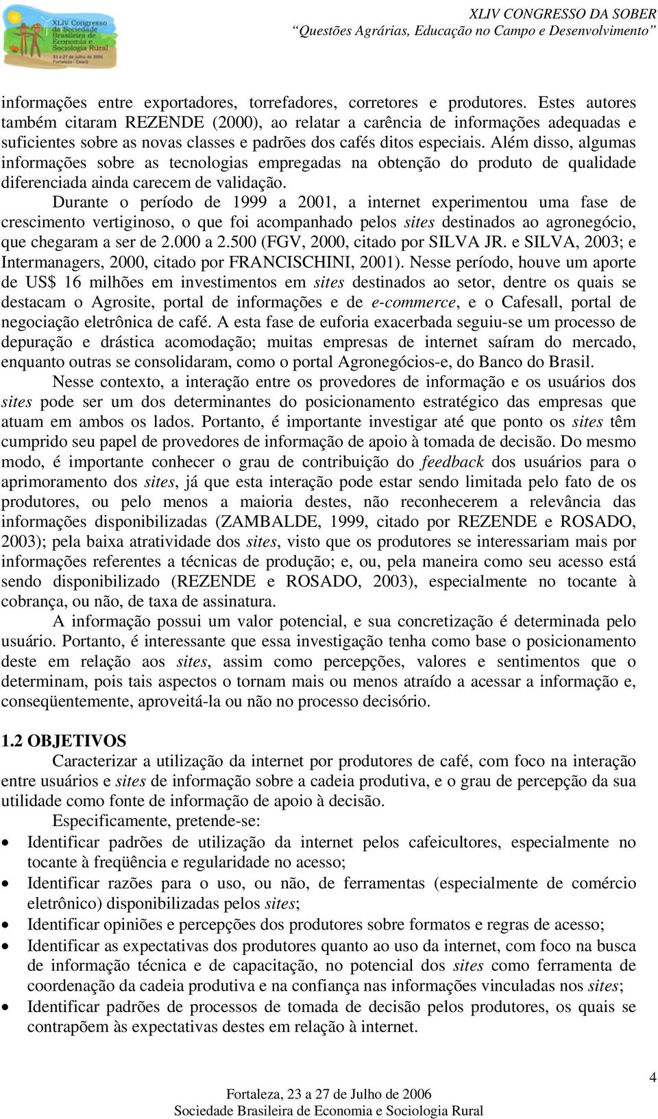 Além disso, algumas informações sobre as tecnologias empregadas na obtenção do produto de qualidade diferenciada ainda carecem de validação.