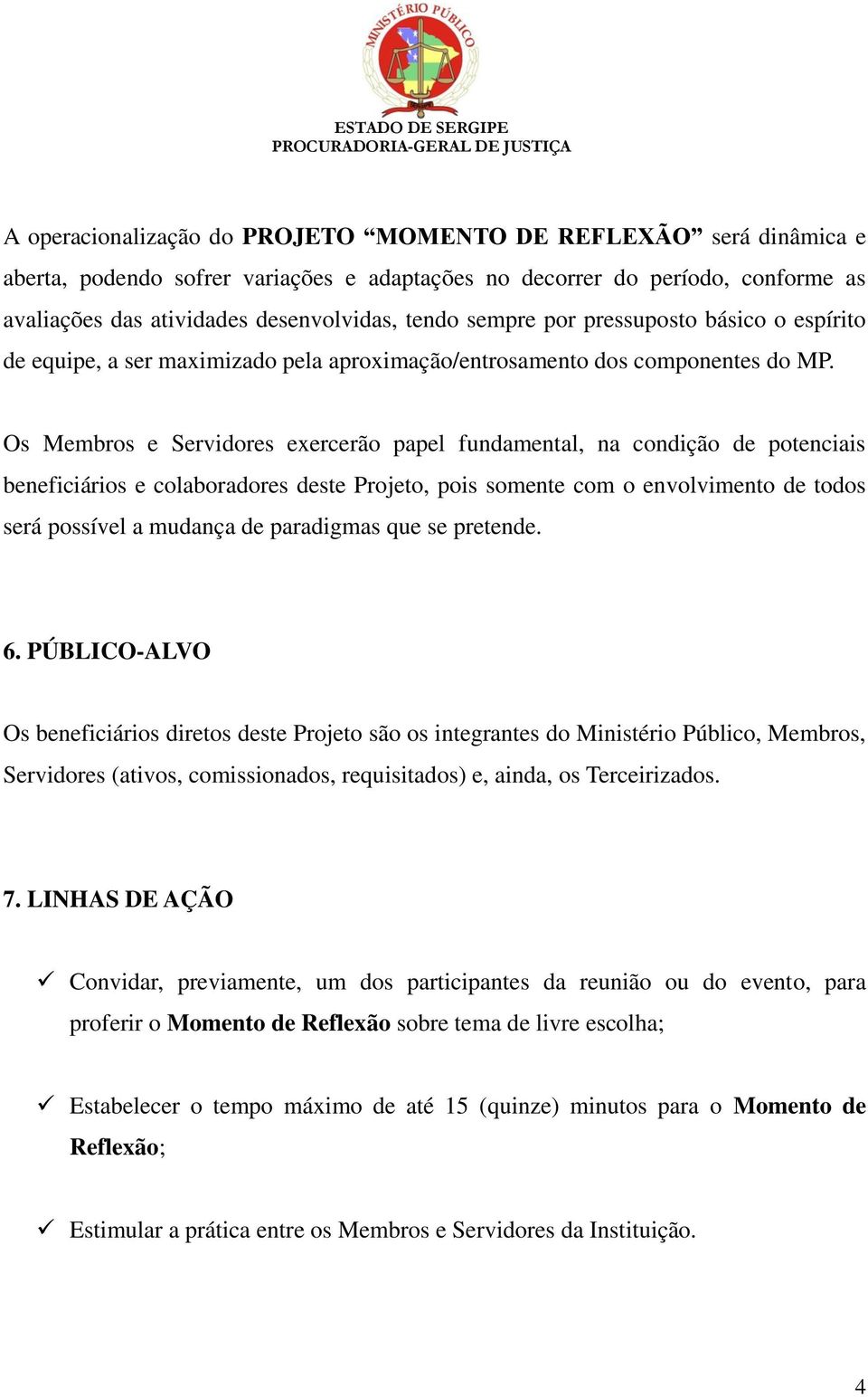 Os Membros e Servidores exercerão papel fundamental, na condição de potenciais beneficiários e colaboradores deste Projeto, pois somente com o envolvimento de todos será possível a mudança de