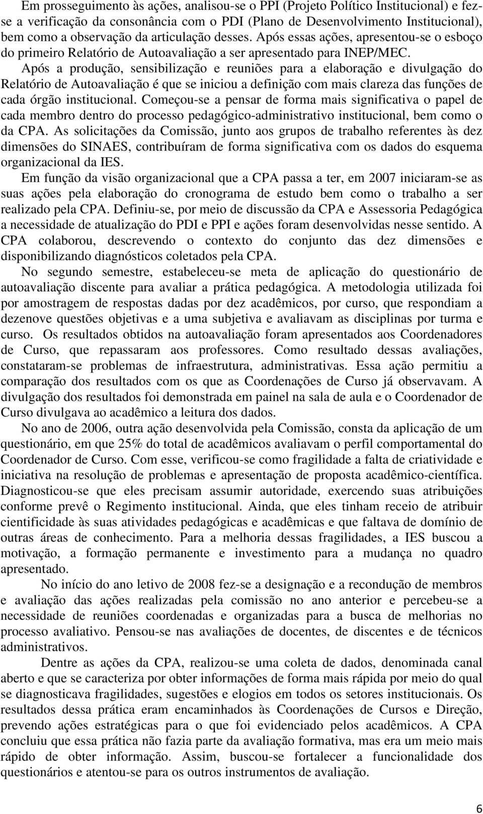 Após a produção, sensibilização e reuniões para a elaboração e divulgação do Relatório de Autoavaliação é que se iniciou a definição com mais clareza das funções de cada órgão institucional.