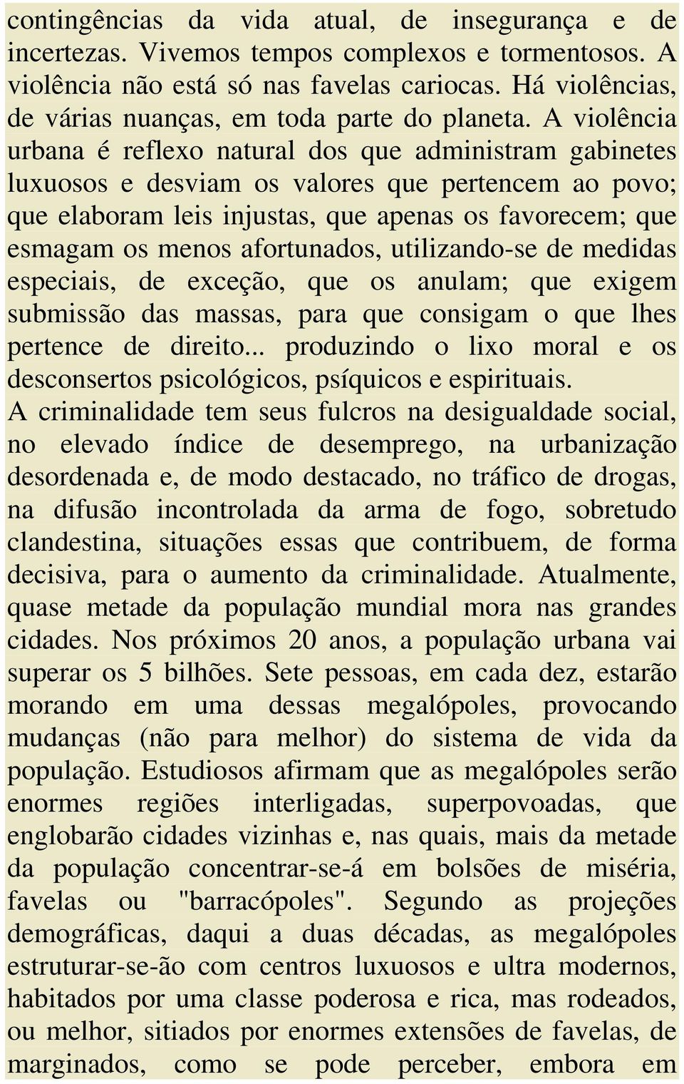 A violência urbana é reflexo natural dos que administram gabinetes luxuosos e desviam os valores que pertencem ao povo; que elaboram leis injustas, que apenas os favorecem; que esmagam os menos