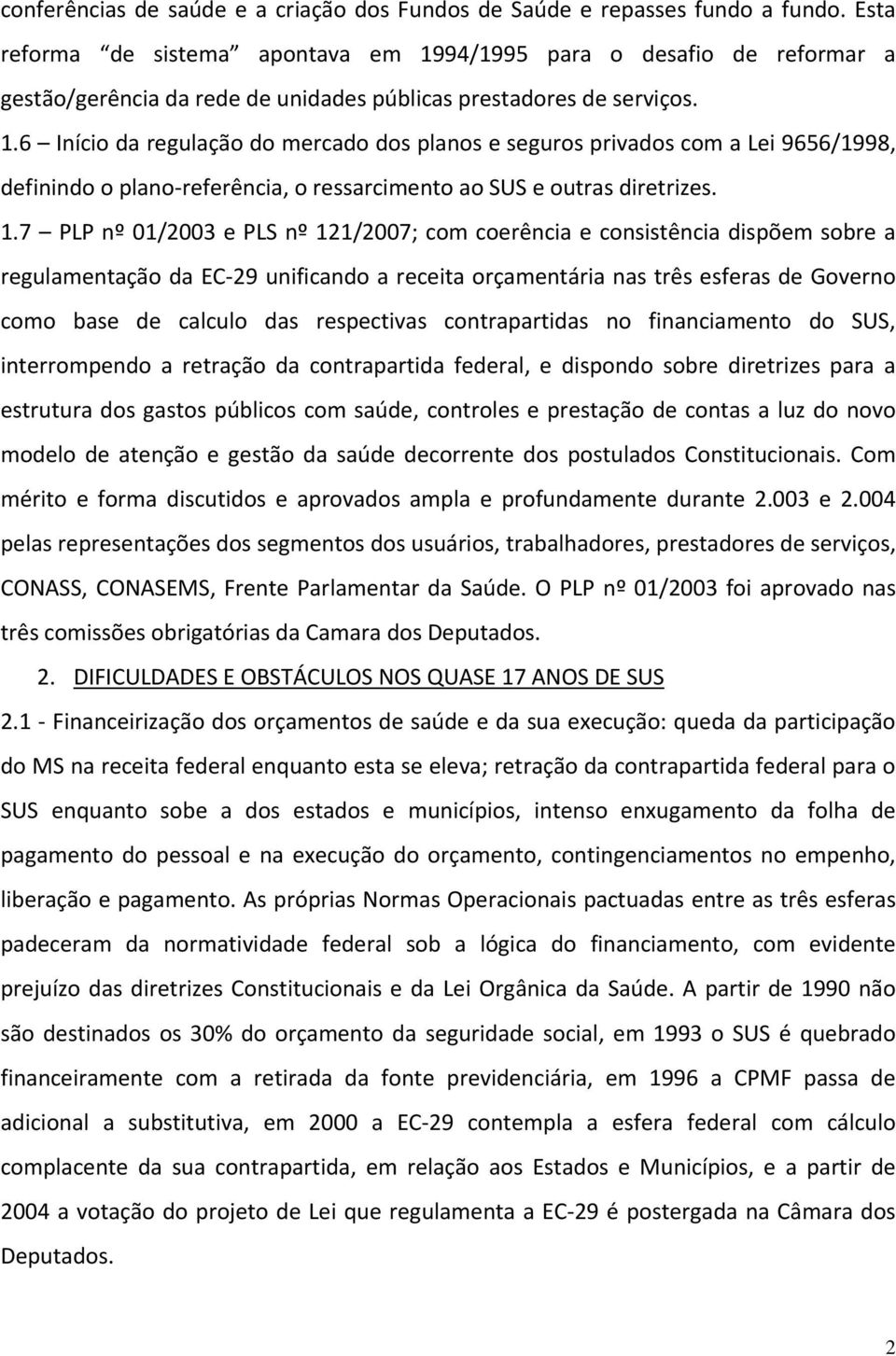 1.7 PLP nº 01/2003 e PLS nº 121/2007; com coerência e consistência dispõem sobre a regulamentação da EC 29 unificando a receita orçamentária nas três esferas de Governo como base de calculo das